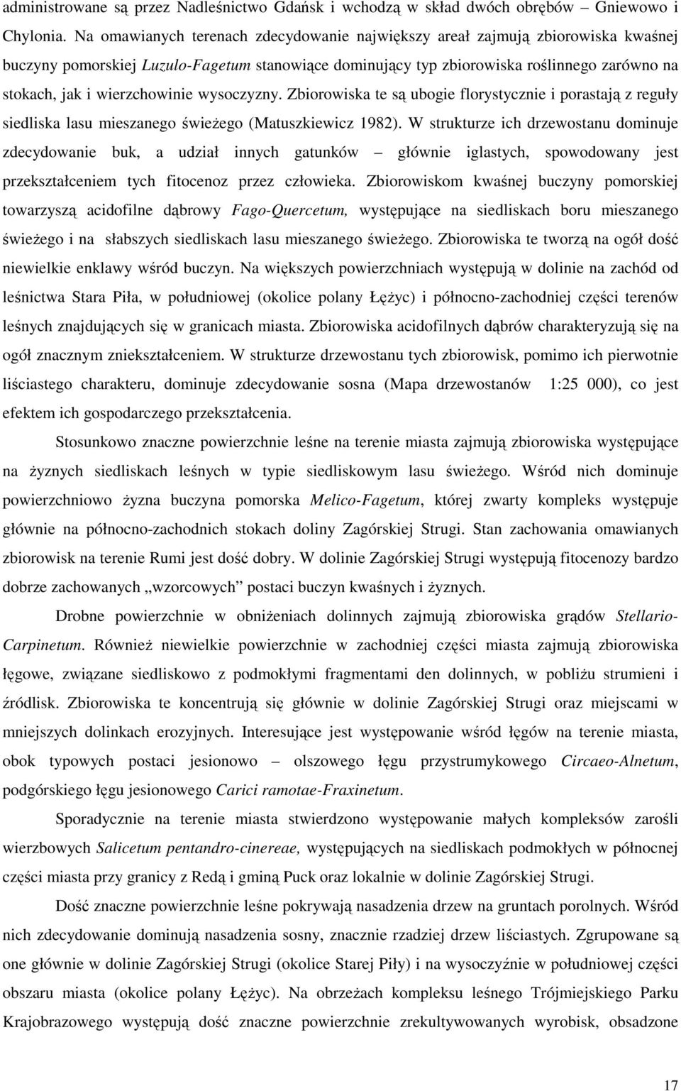 wierzchowinie wysoczyzny. Zbiorowiska te są ubogie florystycznie i porastają z reguły siedliska lasu mieszanego świeżego (Matuszkiewicz 1982).