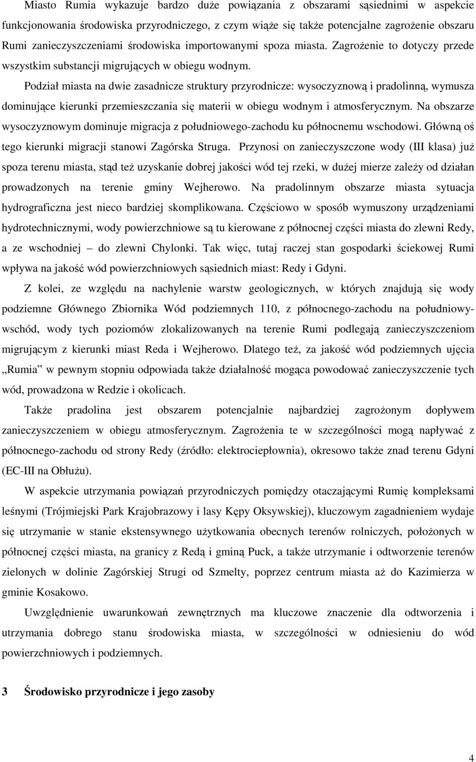 Podział miasta na dwie zasadnicze struktury przyrodnicze: wysoczyznową i pradolinną, wymusza dominujące kierunki przemieszczania się materii w obiegu wodnym i atmosferycznym.