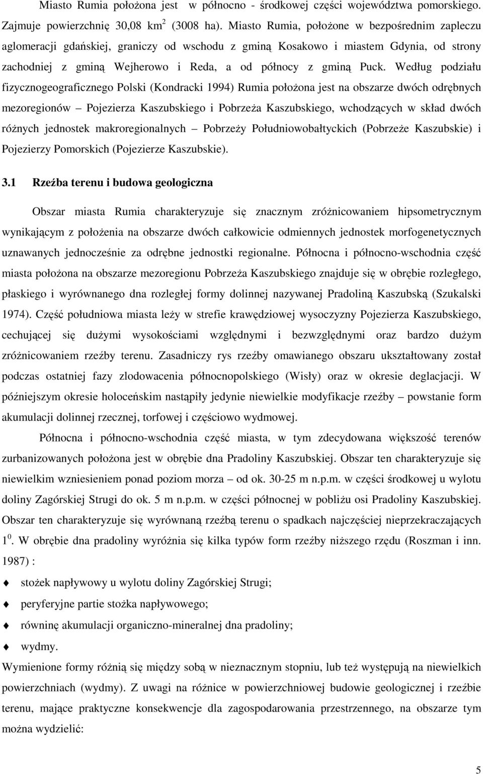 Według podziału fizycznogeograficznego Polski (Kondracki 1994) Rumia położona jest na obszarze dwóch odrębnych mezoregionów Pojezierza Kaszubskiego i Pobrzeża Kaszubskiego, wchodzących w skład dwóch