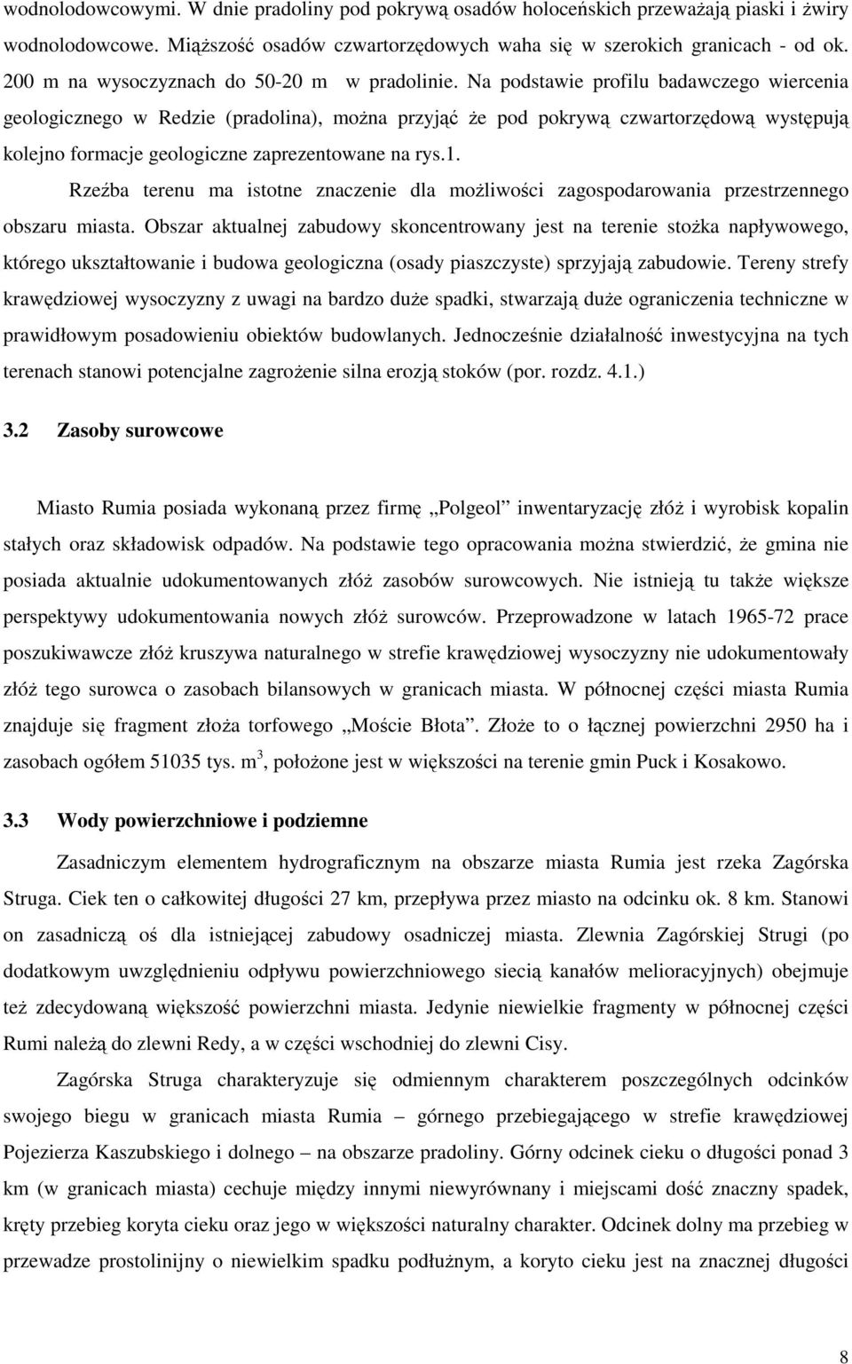 Na podstawie profilu badawczego wiercenia geologicznego w Redzie (pradolina), można przyjąć że pod pokrywą czwartorzędową występują kolejno formacje geologiczne zaprezentowane na rys.1.