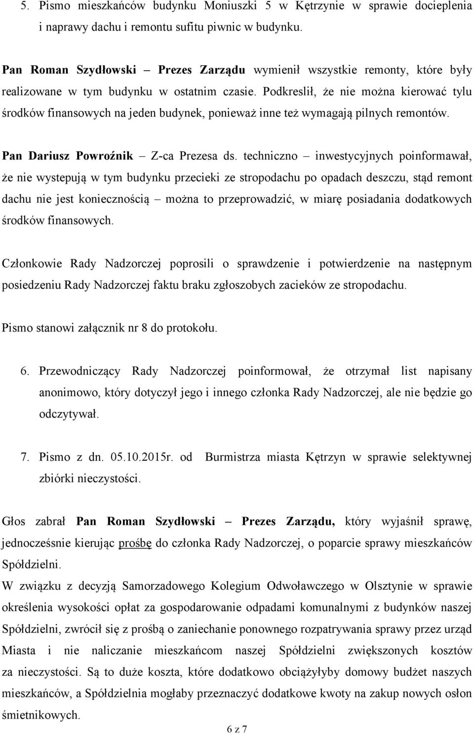 Podkreslił, że nie można kierować tylu środków finansowych na jeden budynek, ponieważ inne też wymagają pilnych remontów. Pan Dariusz Powroźnik Z-ca Prezesa ds.