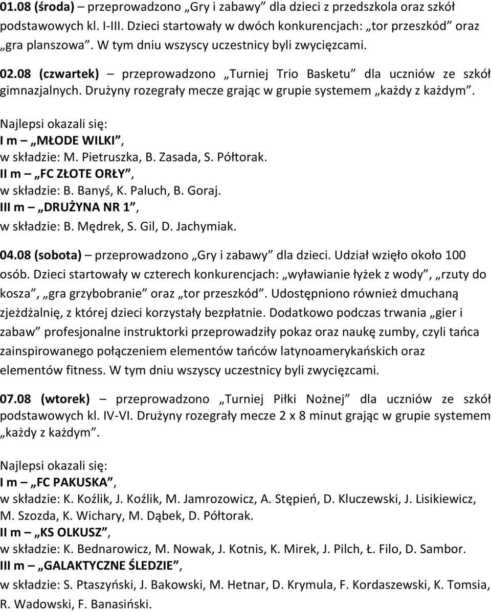 Drużyny rozegrały mecze grając w grupie systemem każdy z każdym. I m MŁODE WILKI, w składzie: M. Pietruszka, B. Zasada, S. Półtorak. II m FC ZŁOTE ORŁY, w składzie: B. Banyś, K. Paluch, B. Goraj.
