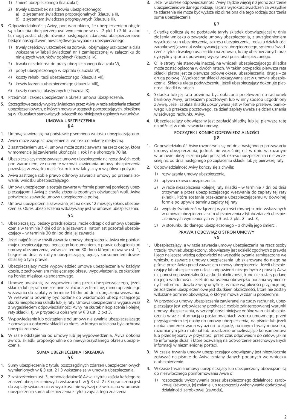 a albo b, mogą zostać objęte również następujące zdarzenia ubezpieczeniowe będące następstwem nieszczęśliwego wypadku ubezpieczonego: 1) trwały częściowy uszczerbek na zdrowiu, obejmujący uszkodzenia