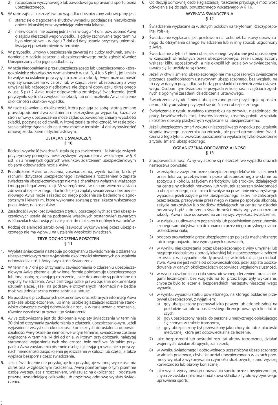 niezwłocznie, nie później jednak niż w ciągu 14 dni, powiadomić Avivę o zajściu nieszczęśliwego wypadku, a gdyby zachowanie tego terminu było niemożliwe w ciągu 7 dni od daty ustania przyczyny