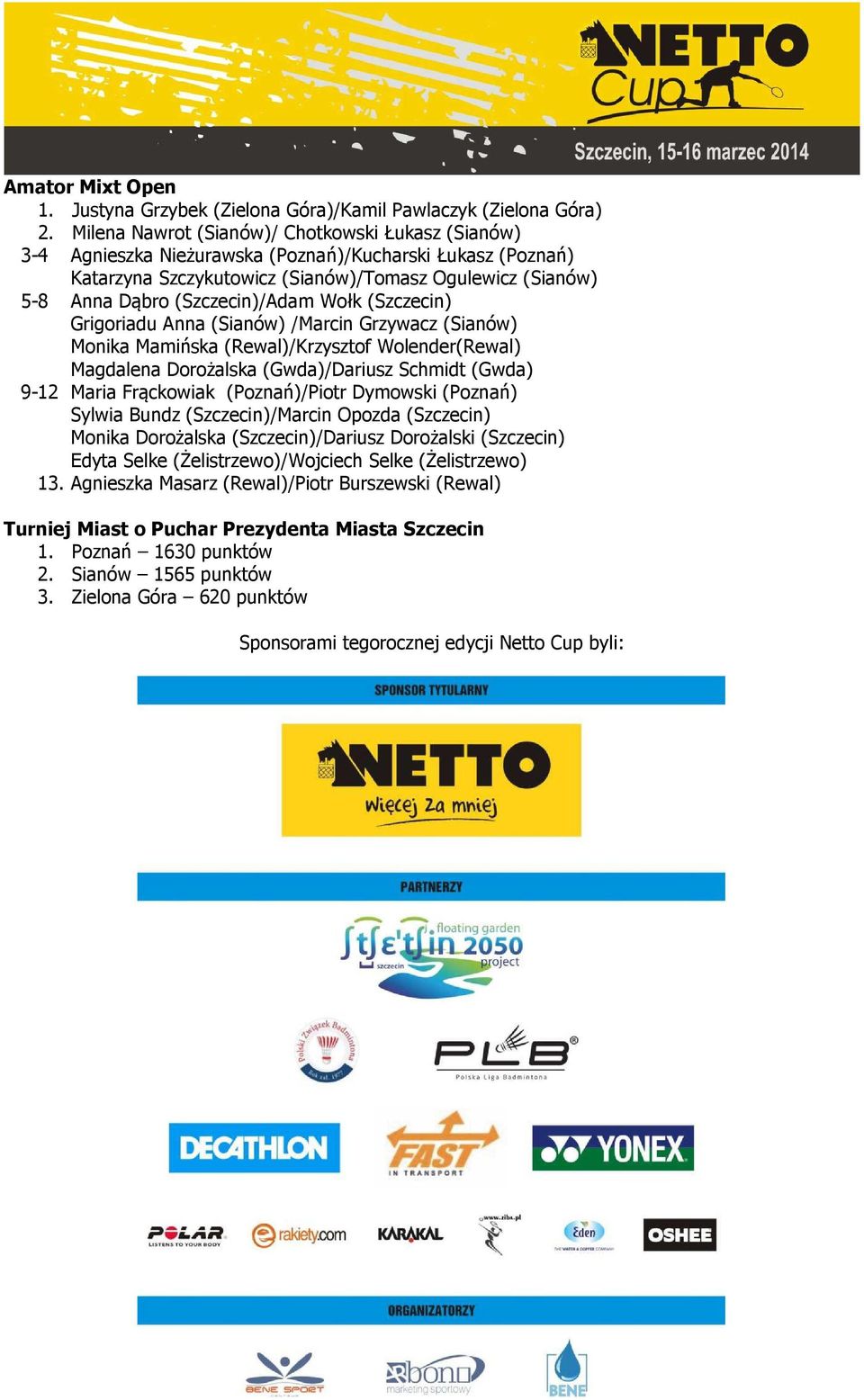 (Szczecin)/Adam Wołk (Szczecin) Grigoriadu Anna (Sianów) /Marcin Grzywacz (Sianów) Monika Mamińska (Rewal)/Krzysztof Wolender(Rewal) Magdalena Dorożalska (Gwda)/Dariusz Schmidt (Gwda) 9-12 Maria
