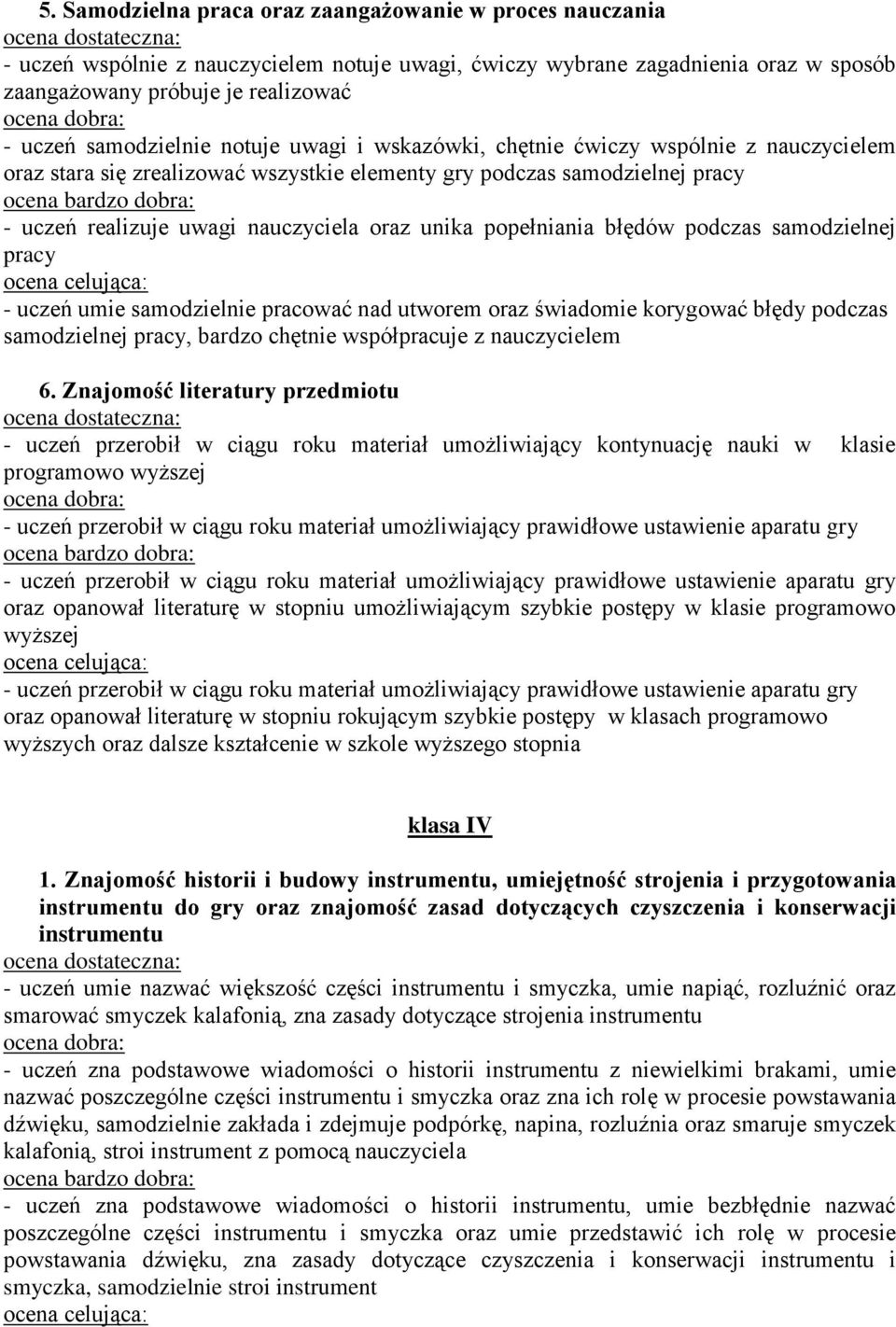 unika popełniania błędów podczas samodzielnej pracy - uczeń umie samodzielnie pracować nad utworem oraz świadomie korygować błędy podczas samodzielnej pracy, bardzo chętnie współpracuje z