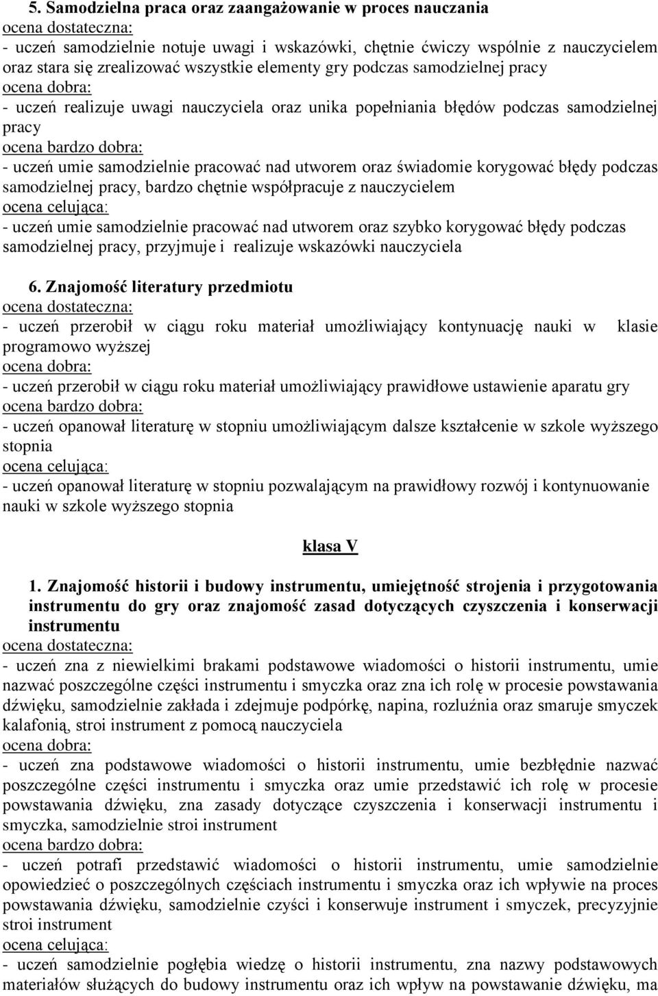 podczas samodzielnej pracy, bardzo chętnie współpracuje z nauczycielem - uczeń umie samodzielnie pracować nad utworem oraz szybko korygować błędy podczas samodzielnej pracy, przyjmuje i realizuje