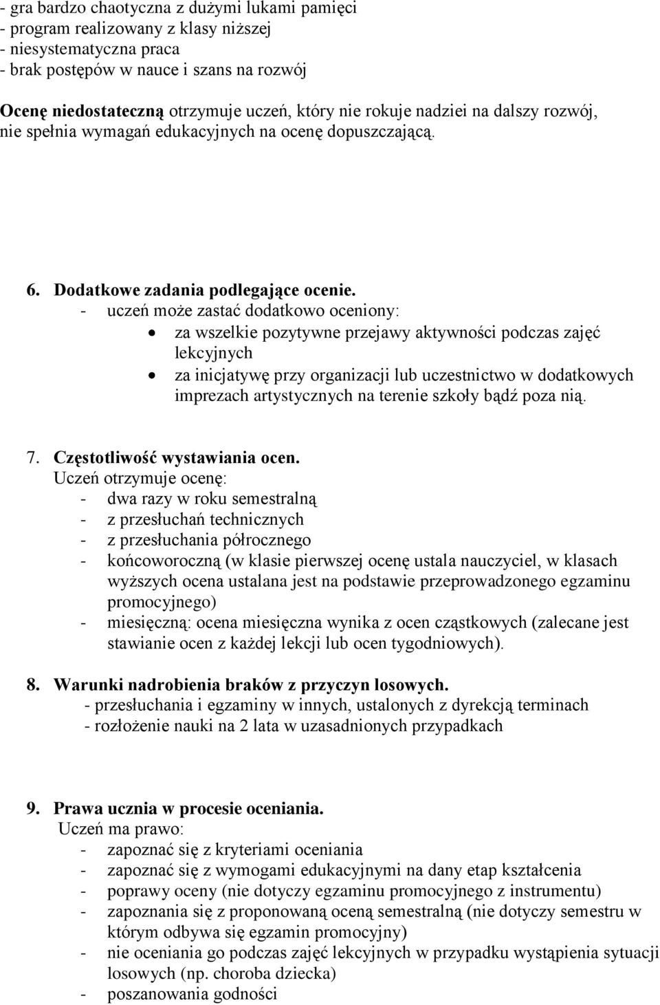 - uczeń może zastać dodatkowo oceniony: za wszelkie pozytywne przejawy aktywności podczas zajęć lekcyjnych za inicjatywę przy organizacji lub uczestnictwo w dodatkowych imprezach artystycznych na