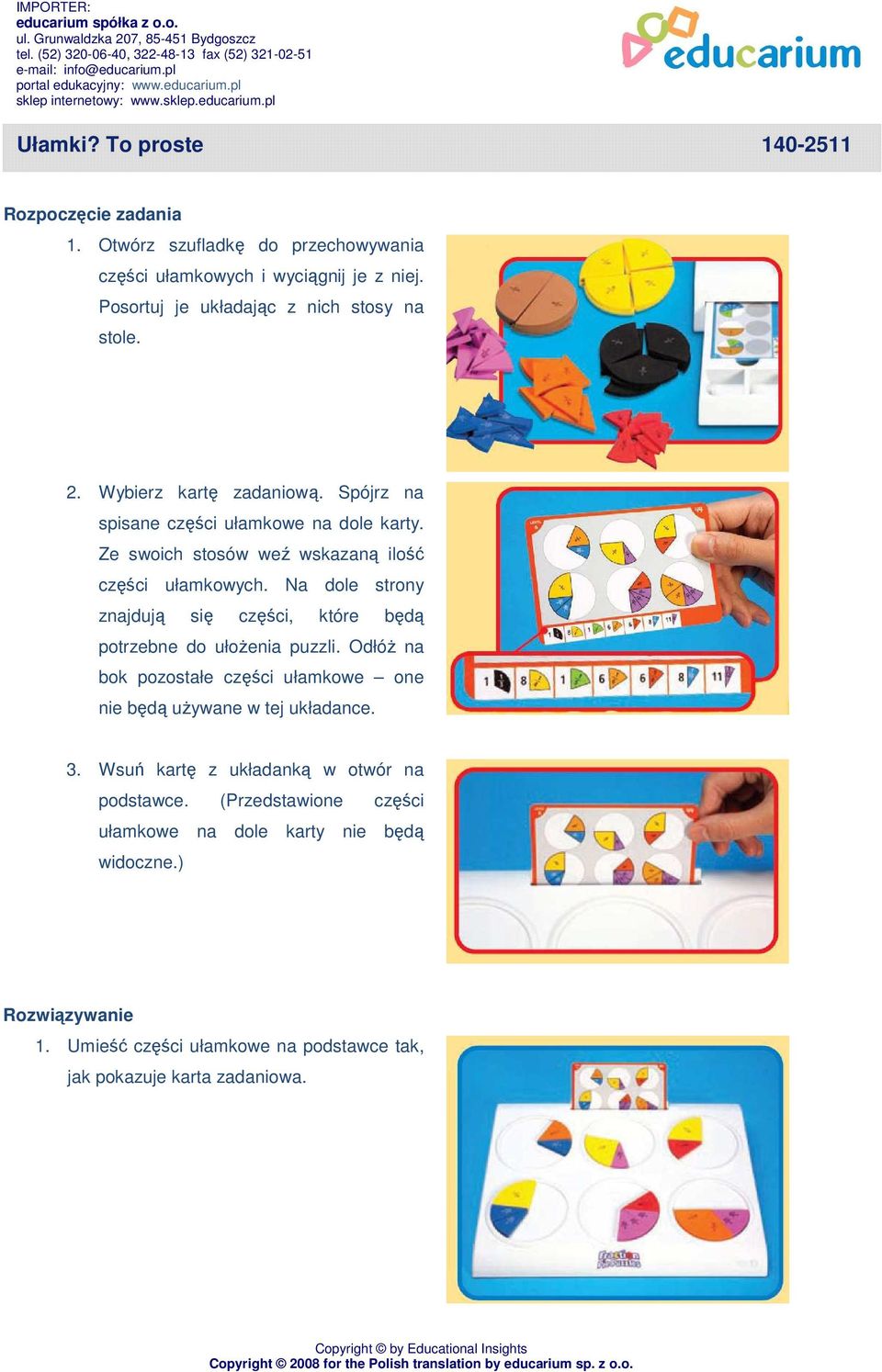 Spójrz na spisane części ułamkowe na dole karty. Ze swoich stosów weź wskazaną ilość części ułamkowych. Na dole strony znajdują się części, które będą potrzebne do ułoŝenia puzzli.