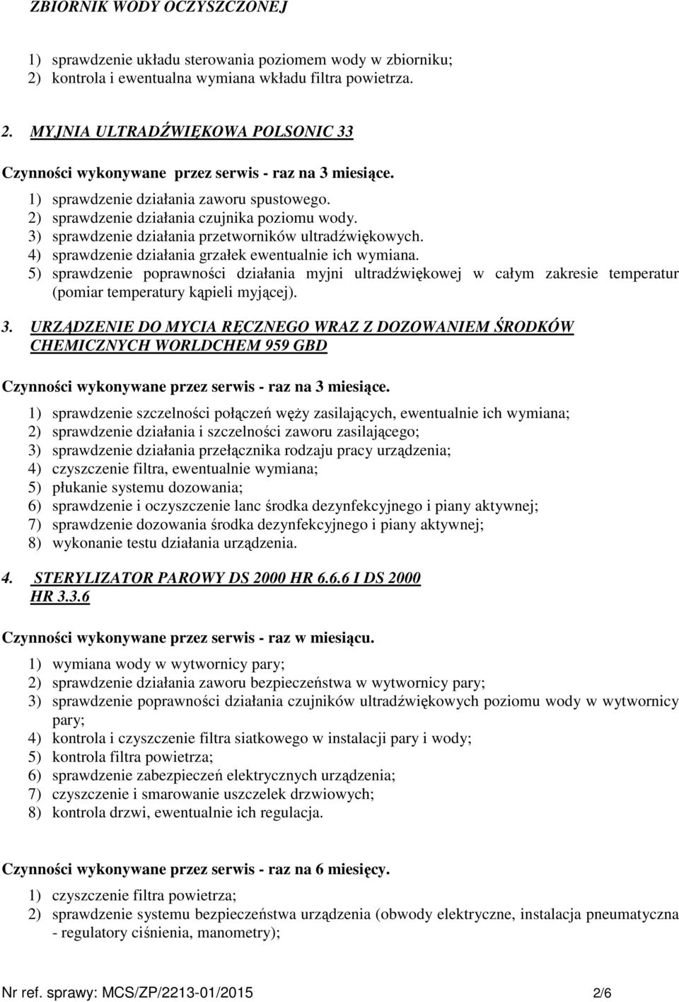 4) sprawdzenie działania grzałek ewentualnie ich wymiana. 5) sprawdzenie poprawności działania myjni ultradźwiękowej w całym zakresie temperatur (pomiar temperatury kąpieli myjącej). 3.