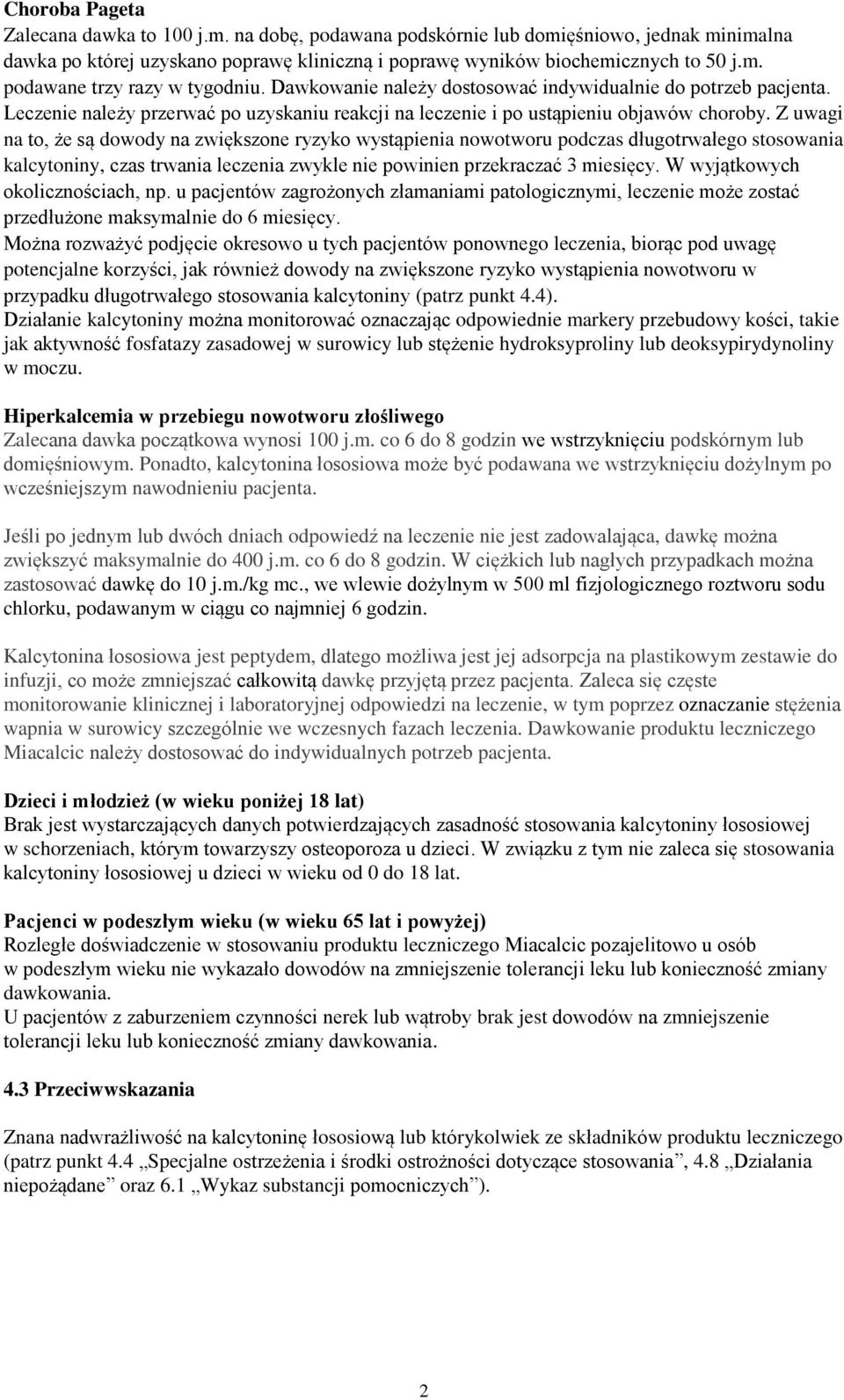 Z uwagi na to, że są dowody na zwiększone ryzyko wystąpienia nowotworu podczas długotrwałego stosowania kalcytoniny, czas trwania leczenia zwykle nie powinien przekraczać 3 miesięcy.