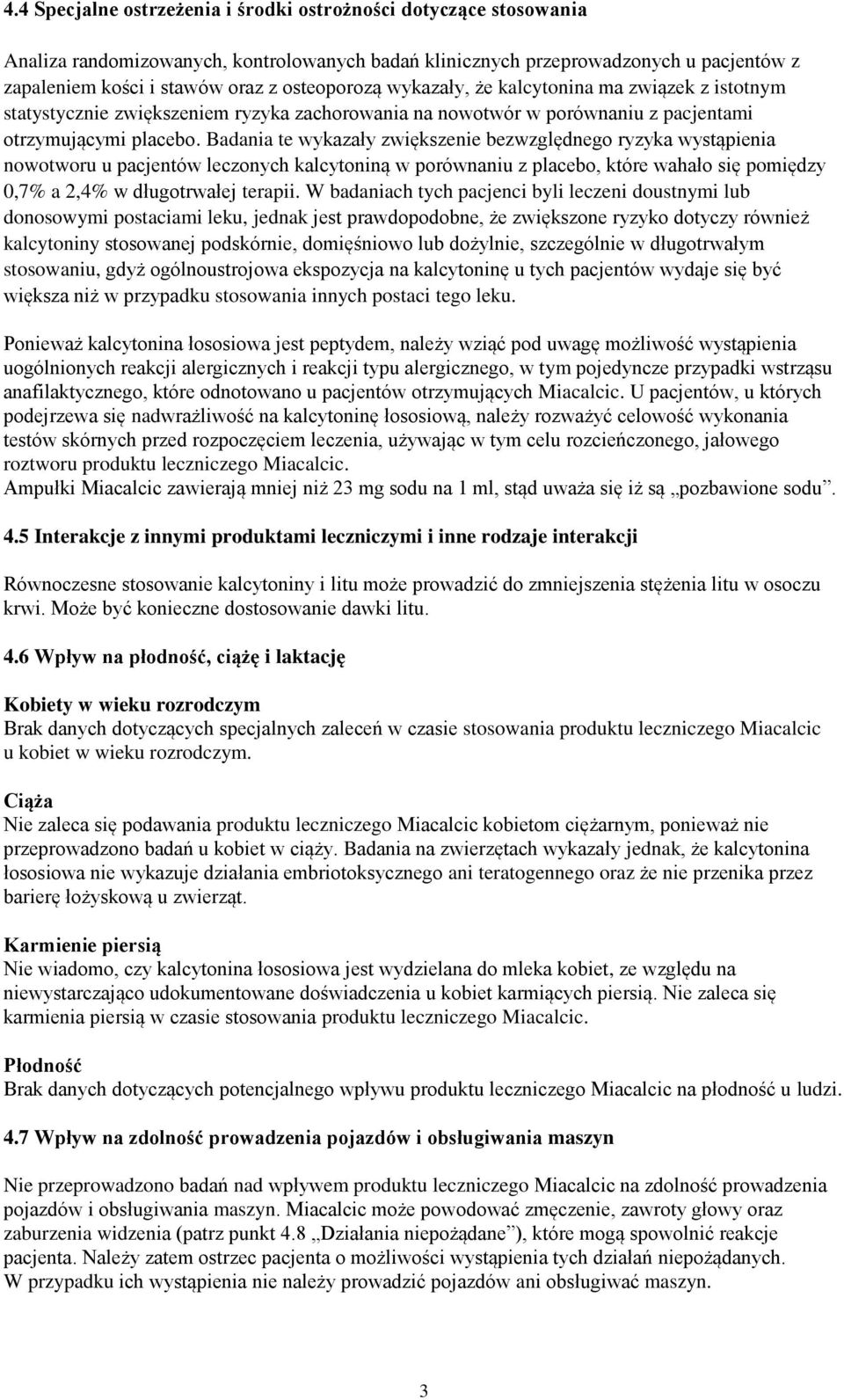 Badania te wykazały zwiększenie bezwzględnego ryzyka wystąpienia nowotworu u pacjentów leczonych kalcytoniną w porównaniu z placebo, które wahało się pomiędzy 0,7% a 2,4% w długotrwałej terapii.