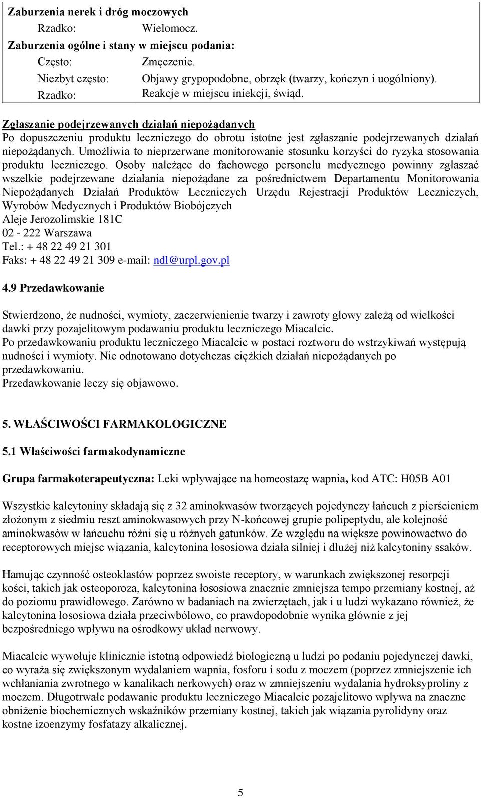 Umożliwia to nieprzerwane monitorowanie stosunku korzyści do ryzyka stosowania produktu leczniczego.