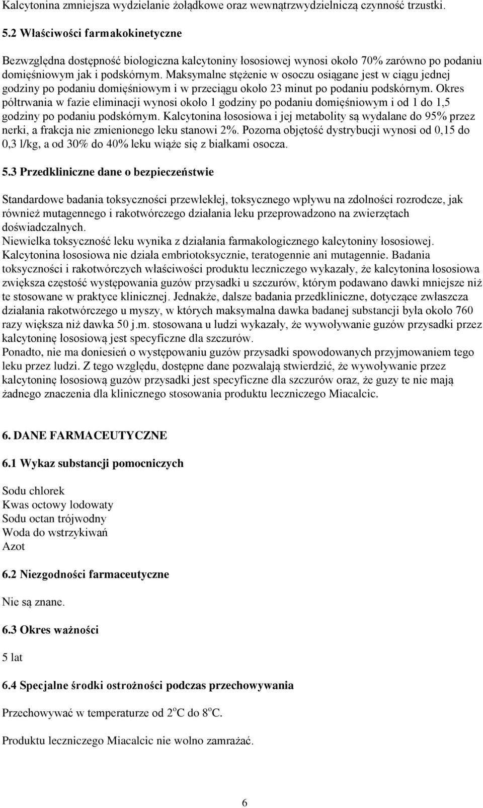 Maksymalne stężenie w osoczu osiągane jest w ciągu jednej godziny po podaniu domięśniowym i w przeciągu około 23 minut po podaniu podskórnym.