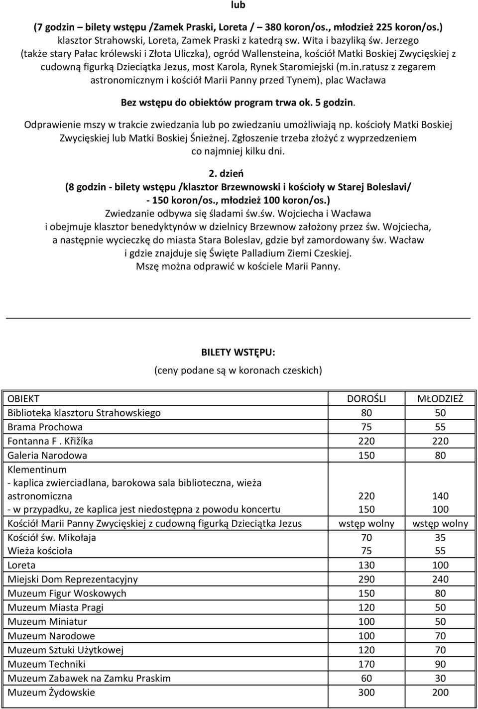 5 godzin. Odprawienie mszy w trakcie zwiedzania po zwiedzaniu umożliwiają np. kościoły Matki Boskiej Zwycięskiej Matki Boskiej Śnieżnej. Zgłoszenie trzeba złożyć z wyprzedzeniem co najmniej kilku dni.