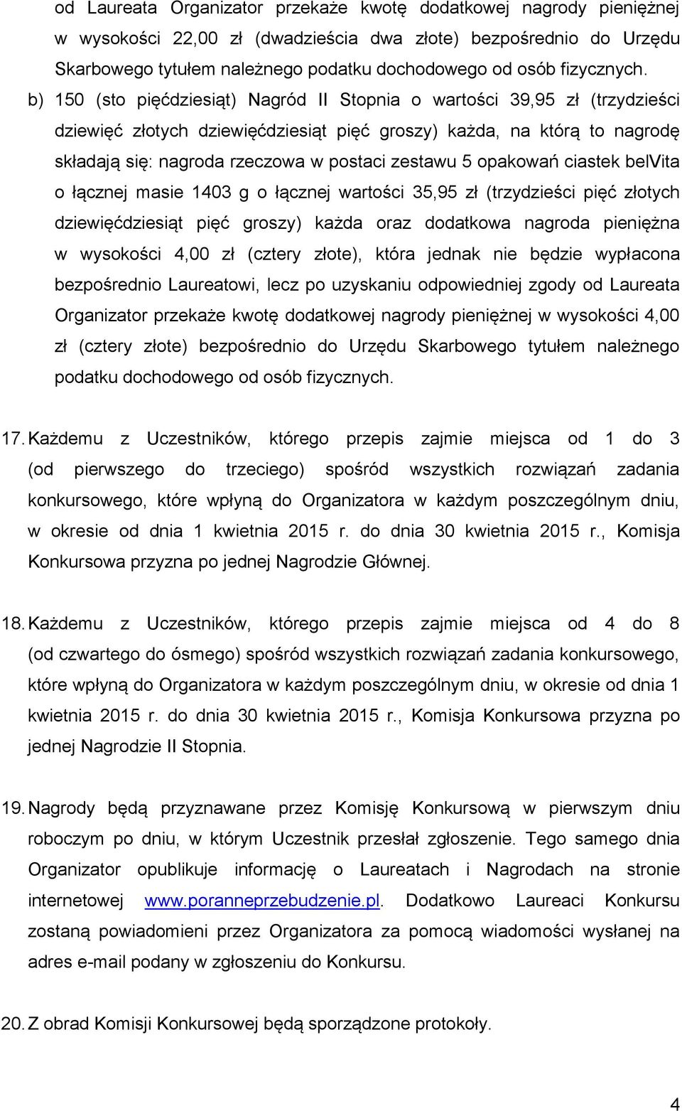 b) 150 (sto pięćdziesiąt) Nagród II Stopnia o wartości 39,95 zł (trzydzieści dziewięć złotych dziewięćdziesiąt pięć groszy) każda, na którą to nagrodę składają się: nagroda rzeczowa w postaci zestawu