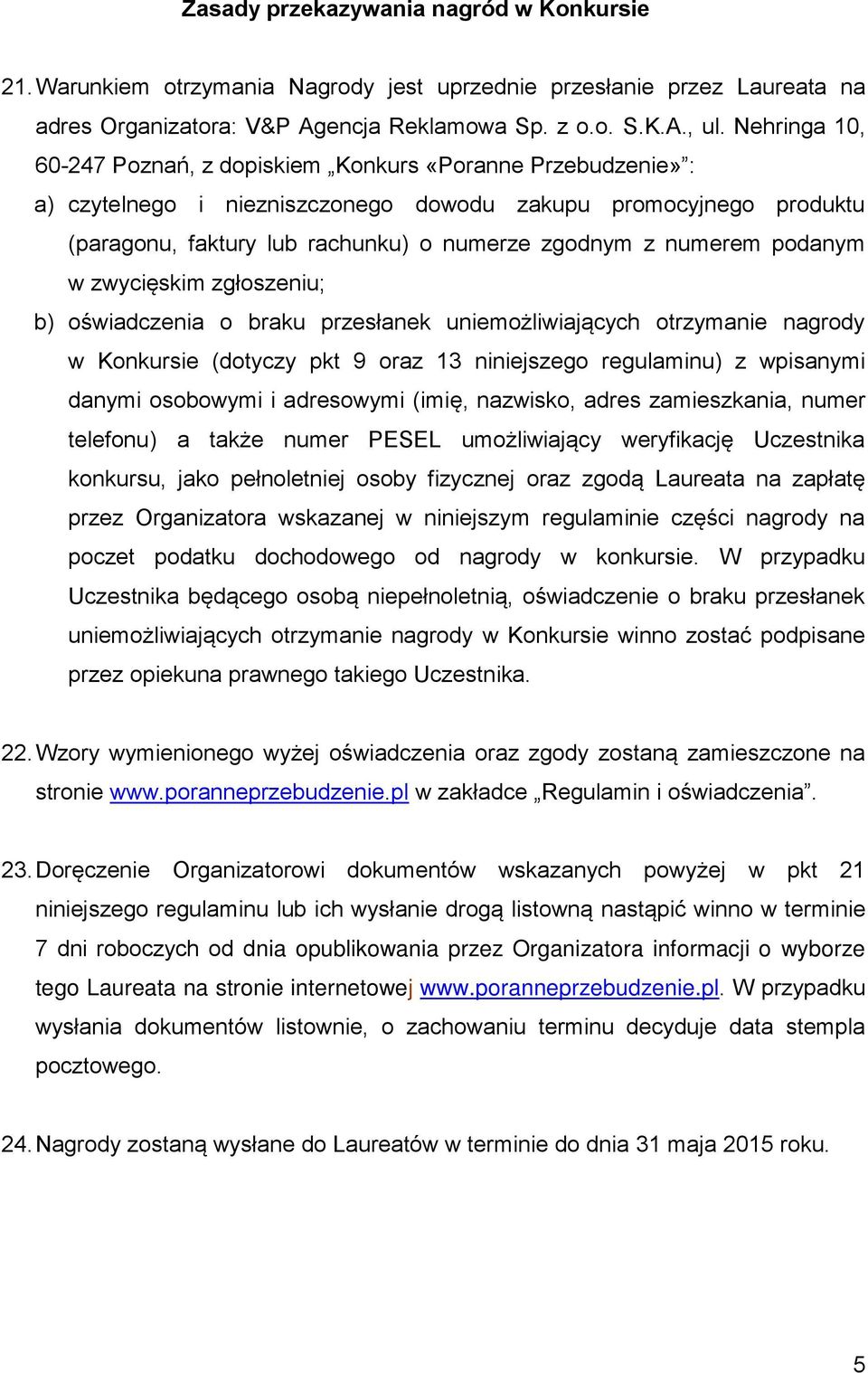 numerem podanym w zwycięskim zgłoszeniu; b) oświadczenia o braku przesłanek uniemożliwiających otrzymanie nagrody w Konkursie (dotyczy pkt 9 oraz 13 niniejszego regulaminu) z wpisanymi danymi