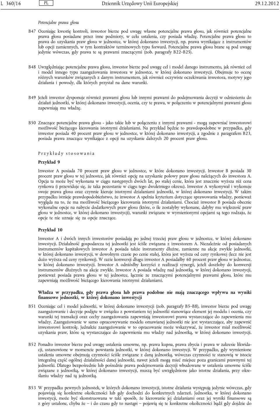 ustalenia, czy posiada władzę. Potencjalne prawa głosu to prawa do uzyskania praw głosu w jednostce, w której dokonano inwestycji, np.