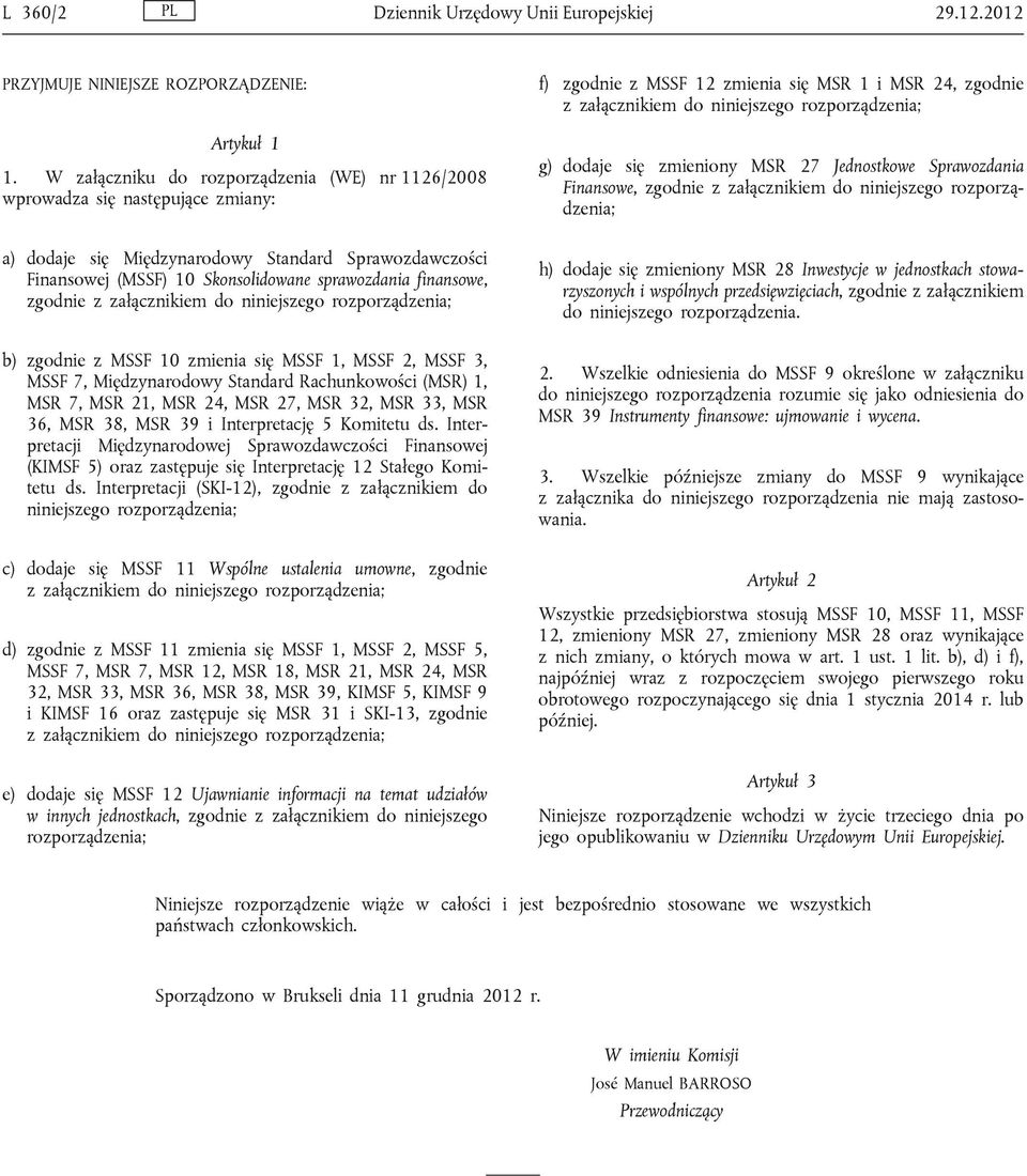 zgodnie z załącznikiem do niniejszego rozporządzenia; b) zgodnie z MSSF 10 zmienia się MSSF 1, MSSF 2, MSSF 3, MSSF 7, Międzynarodowy Standard Rachunkowości (MSR) 1, MSR 7, MSR 21, MSR 24, MSR 27,