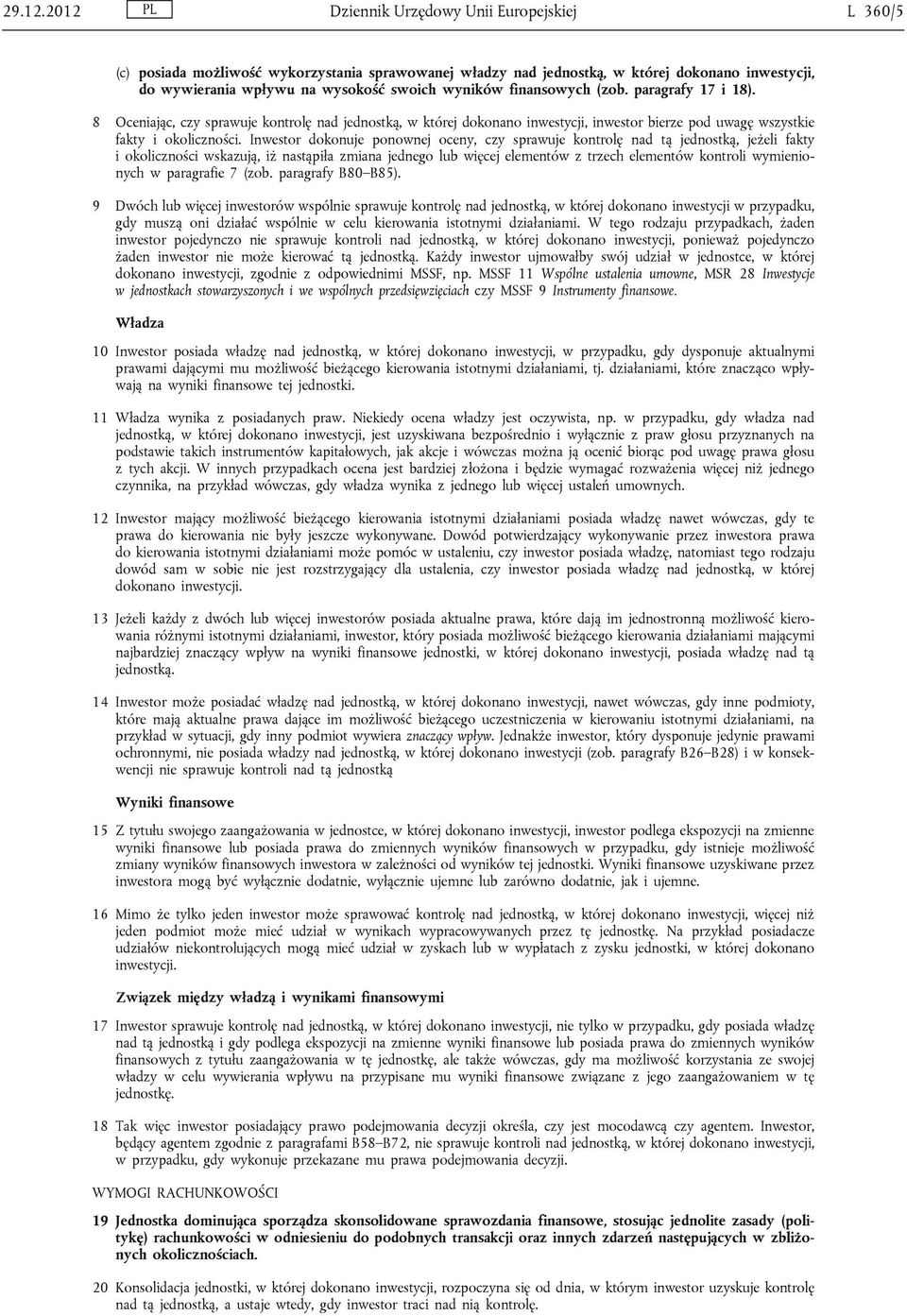 finansowych (zob. paragrafy 17 i 18). 8 Oceniając, czy sprawuje kontrolę nad jednostką, w której dokonano inwestycji, inwestor bierze pod uwagę wszystkie fakty i okoliczności.