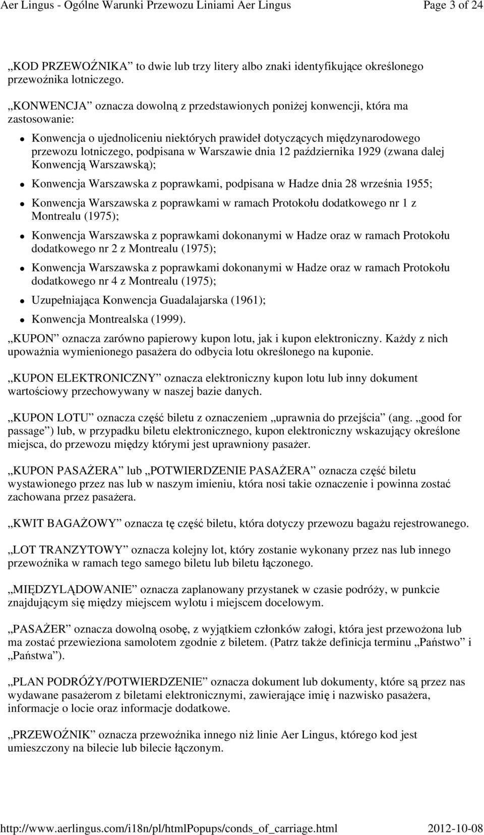 Warszawie dnia 12 października 1929 (zwana dalej Konwencją Warszawską); Konwencja Warszawska z poprawkami, podpisana w Hadze dnia 28 września 1955; Konwencja Warszawska z poprawkami w ramach