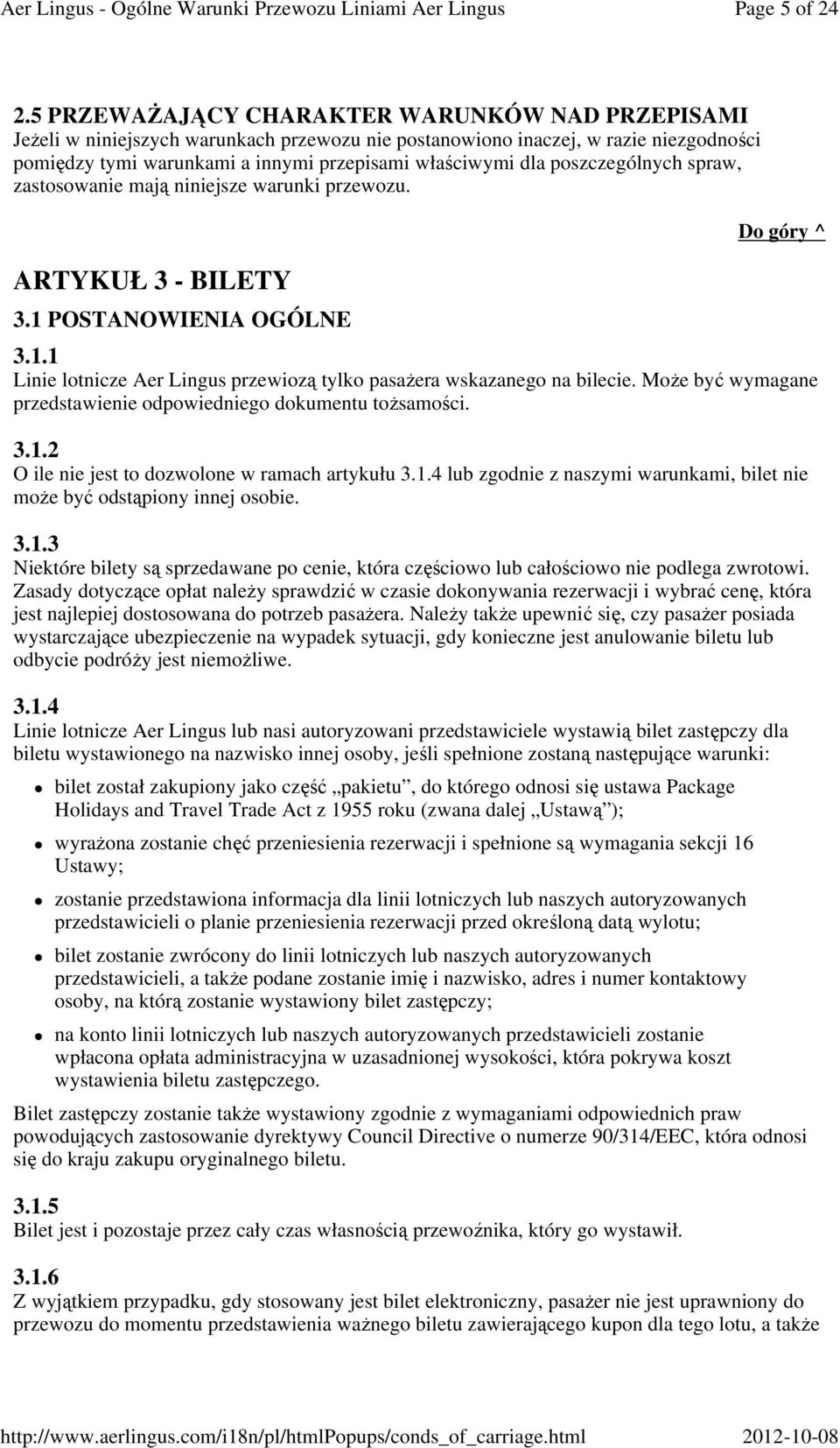 poszczególnych spraw, zastosowanie mają niniejsze warunki przewozu. ARTYKUŁ 3 - BILETY 3.1 POSTANOWIENIA OGÓLNE 3.1.1 Linie lotnicze Aer Lingus przewiozą tylko pasażera wskazanego na bilecie.