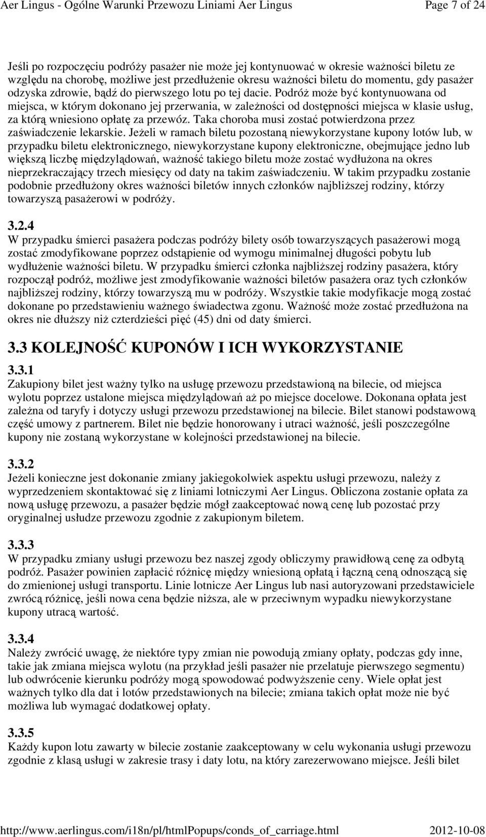 Podróż może być kontynuowana od miejsca, w którym dokonano jej przerwania, w zależności od dostępności miejsca w klasie usług, za którą wniesiono opłatę za przewóz.