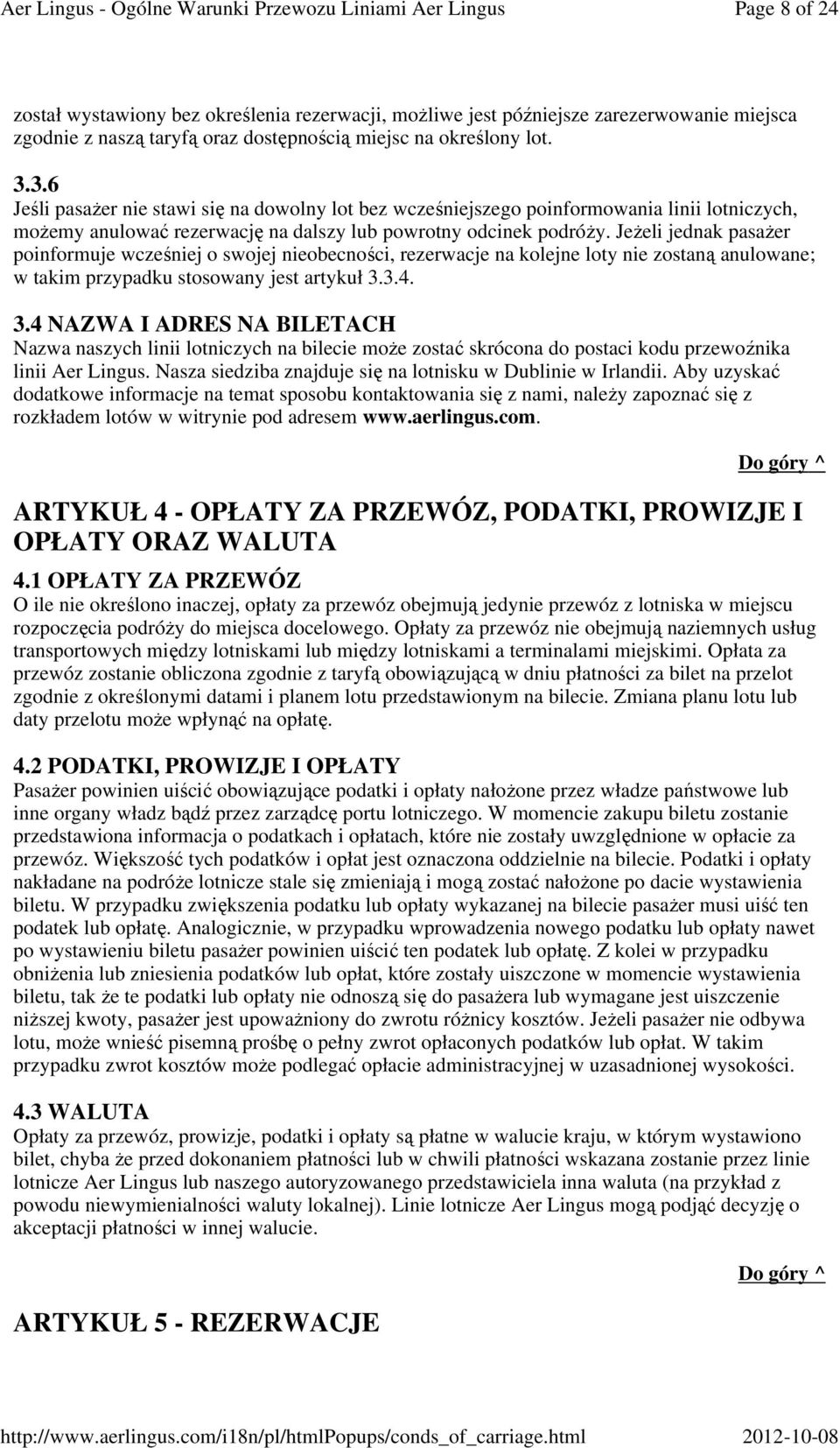 Jeżeli jednak pasażer poinformuje wcześniej o swojej nieobecności, rezerwacje na kolejne loty nie zostaną anulowane; w takim przypadku stosowany jest artykuł 3.