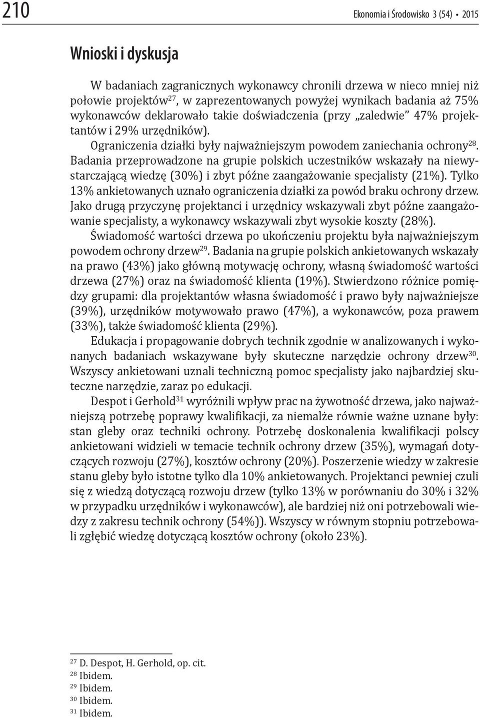 Badania przeprowadzone na grupie polskich uczestników wskazały na niewystarczającą wiedzę (30%) i zbyt późne zaangażowanie specjalisty (21%).