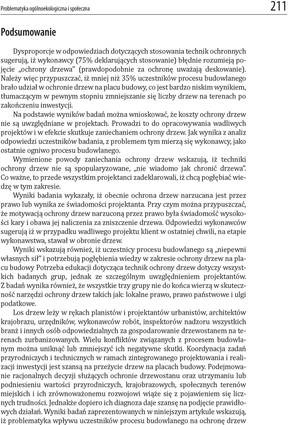 Należy więc przypuszczać, iż mniej niż 35% uczestników procesu budowlanego brało udział w ochronie drzew na placu budowy, co jest bardzo niskim wynikiem, tłumaczącym w pewnym stopniu zmniejszanie się