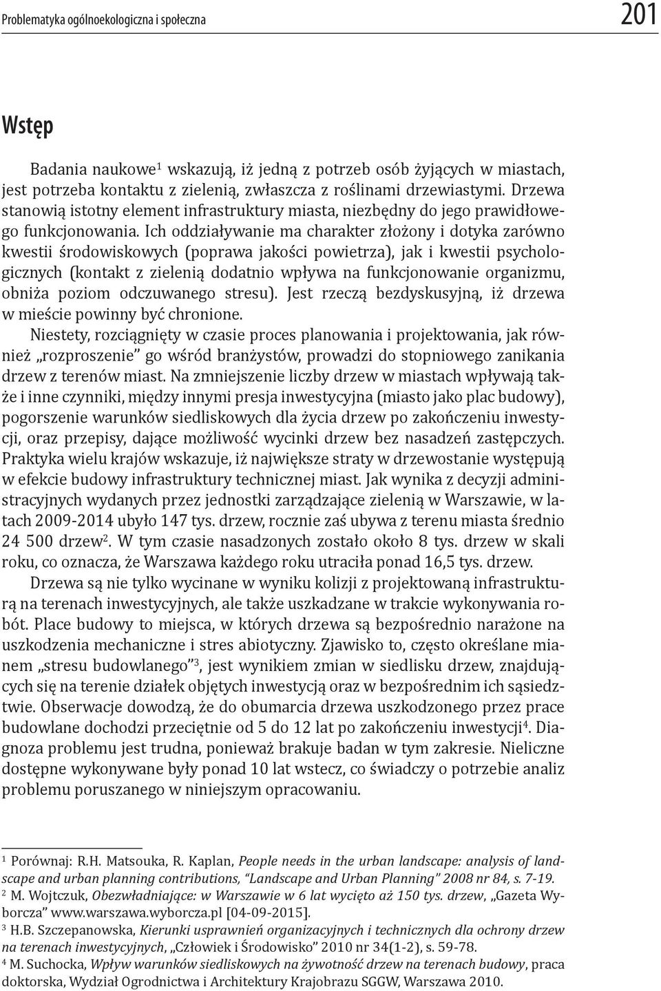 Ich oddziaływanie ma charakter złożony i dotyka zarówno kwestii środowiskowych (poprawa jakości powietrza), jak i kwestii psychologicznych (kontakt z zielenią dodatnio wpływa na funkcjonowanie
