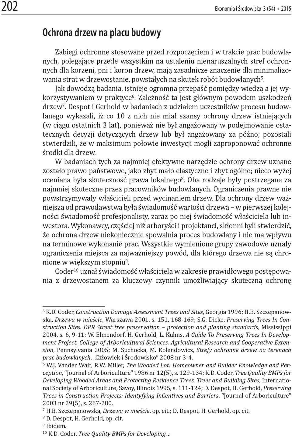 Jak dowodzą badania, istnieje ogromna przepaść pomiędzy wiedzą a jej wykorzystywaniem w praktyce 6. Zależność ta jest głównym powodem uszkodzeń drzew 7.