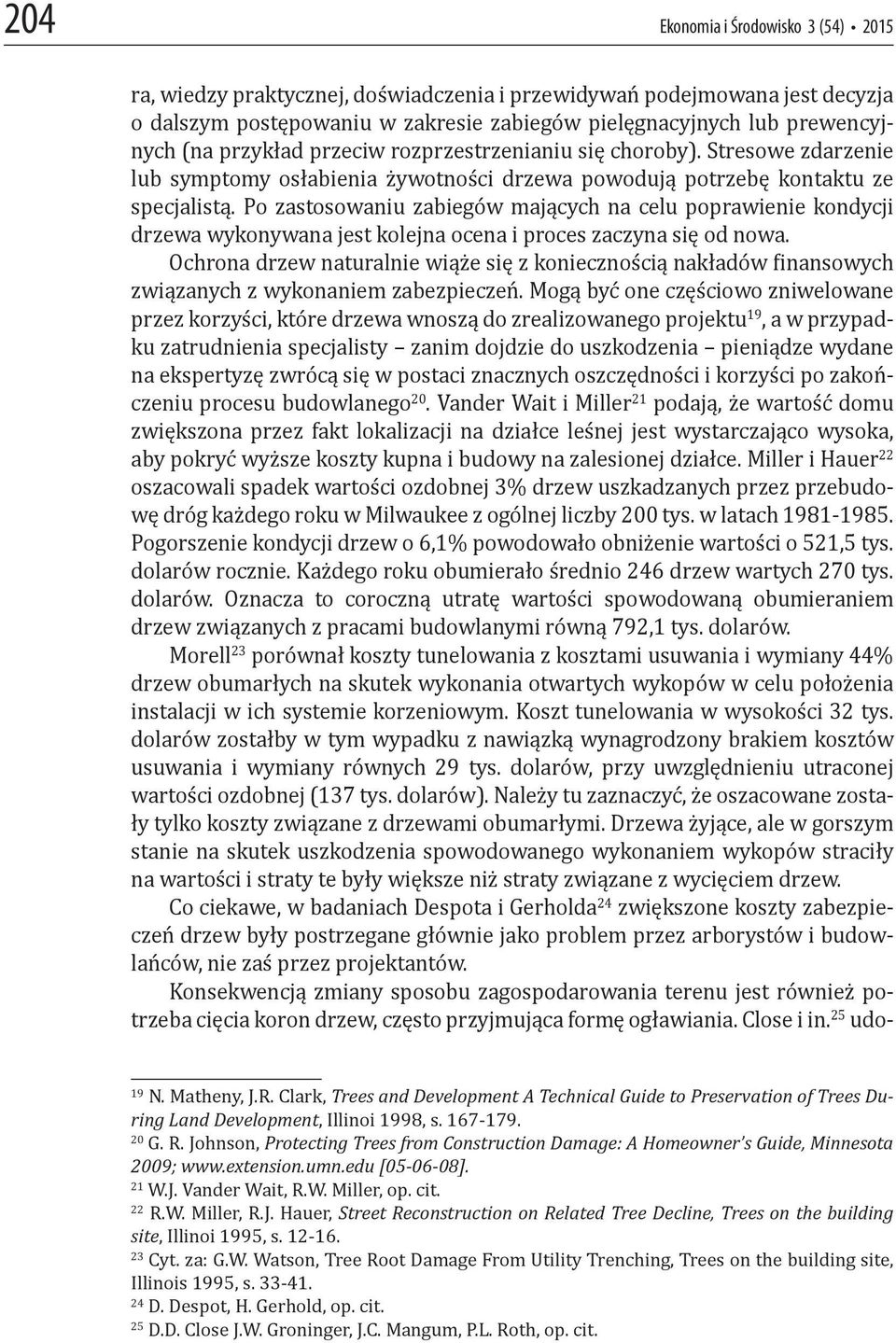 Po zastosowaniu zabiegów mających na celu poprawienie kondycji drzewa wykonywana jest kolejna ocena i proces zaczyna się od nowa.