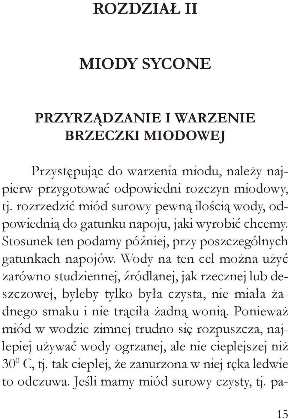 Wody na ten cel można użyć zarówno studziennej, źródlanej, jak rzecznej lub deszczowej, byleby tylko była czysta, nie miała żadnego smaku i nie trąciła żadną wonią.