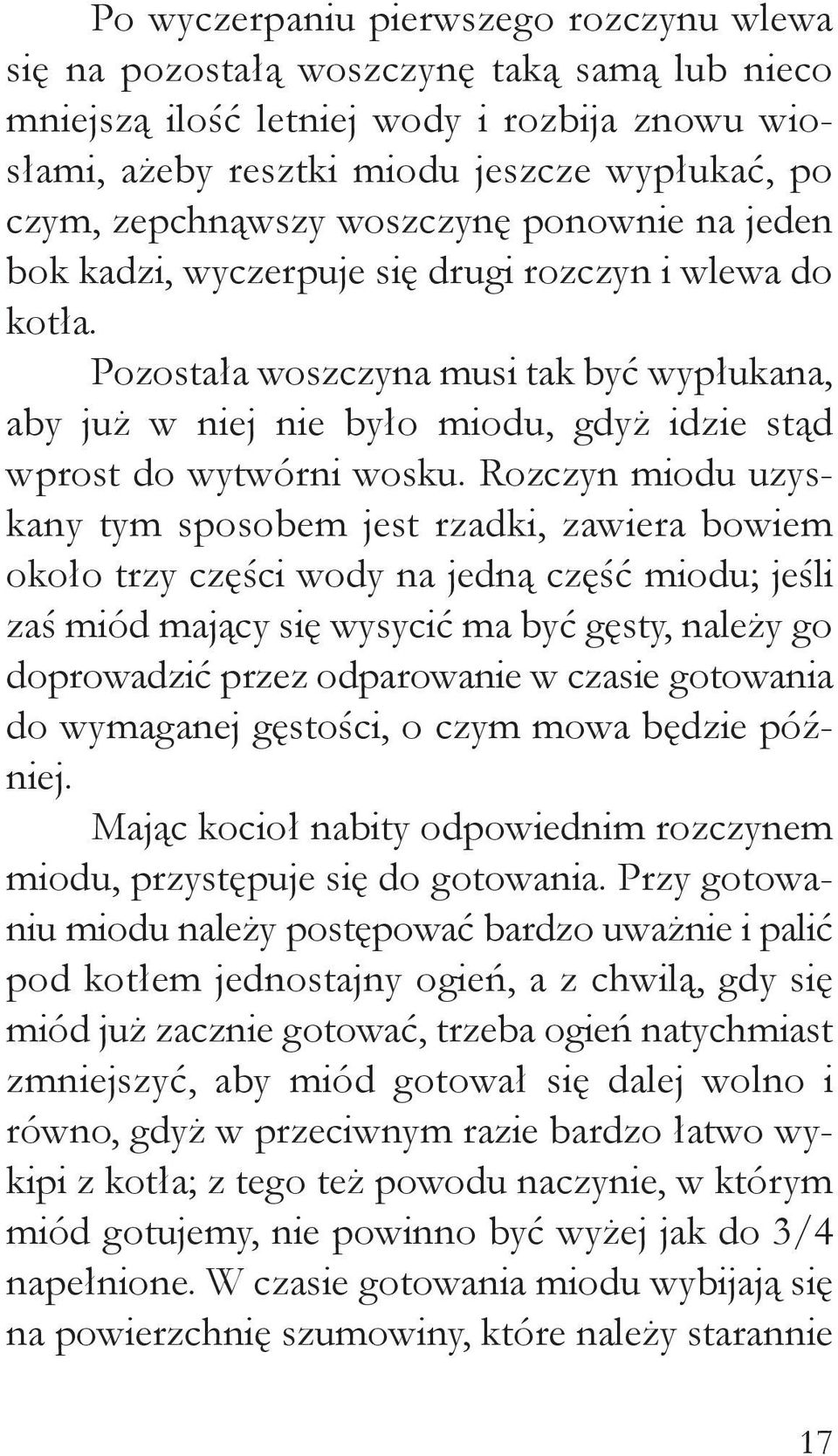 Pozostała woszczyna musi tak być wypłukana, aby już w niej nie było miodu, gdyż idzie stąd wprost do wytwórni wosku.