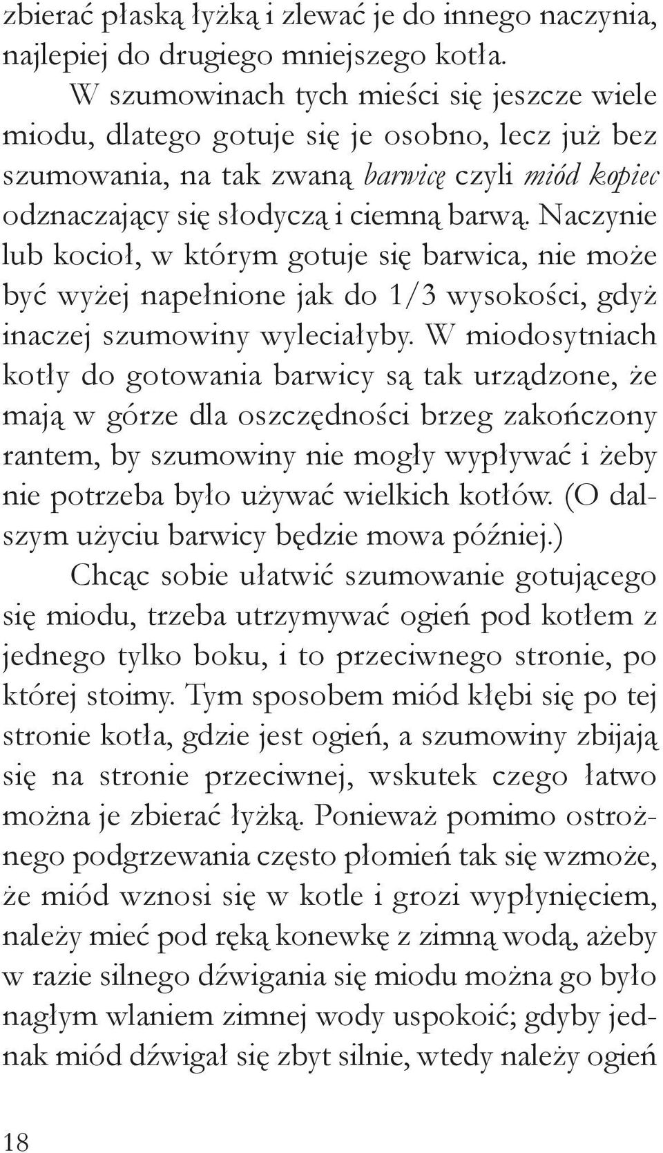 Naczynie lub kocioł, w którym gotuje się barwica, nie może być wyżej napełnione jak do 1/3 wysokości, gdyż inaczej szumowiny wyleciałyby.