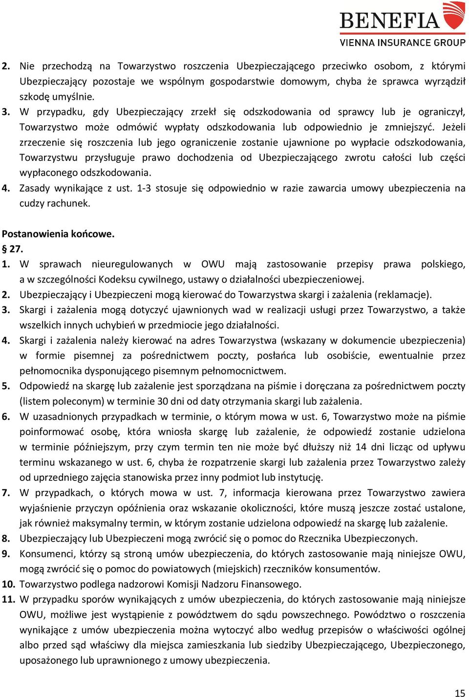 Jeżeli zrzeczenie się roszczenia lub jego ograniczenie zostanie ujawnione po wypłacie odszkodowania, Towarzystwu przysługuje prawo dochodzenia od Ubezpieczającego zwrotu całości lub części