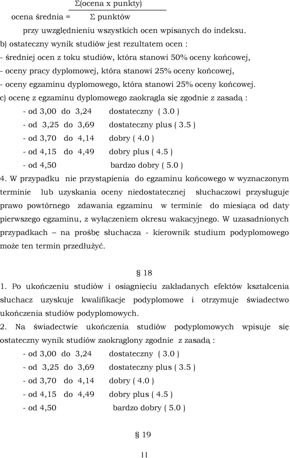dyplomowego, która stanowi 25% oceny końcowej. c) ocenę z egzaminu dyplomowego zaokrągla się zgodnie z zasadą : - od 3,00 do 3,24 dostateczny ( 3.0 ) - od 3,25 do 3,69 dostateczny plus ( 3.