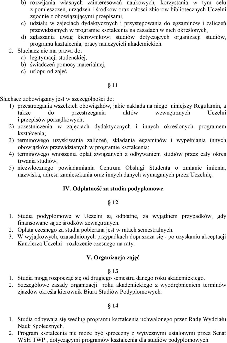 studiów, programu kształcenia, pracy nauczycieli akademickich. 2. Słuchacz nie ma prawa do: a) legitymacji studenckiej, b) świadczeń pomocy materialnej, c) urlopu od zajęć.