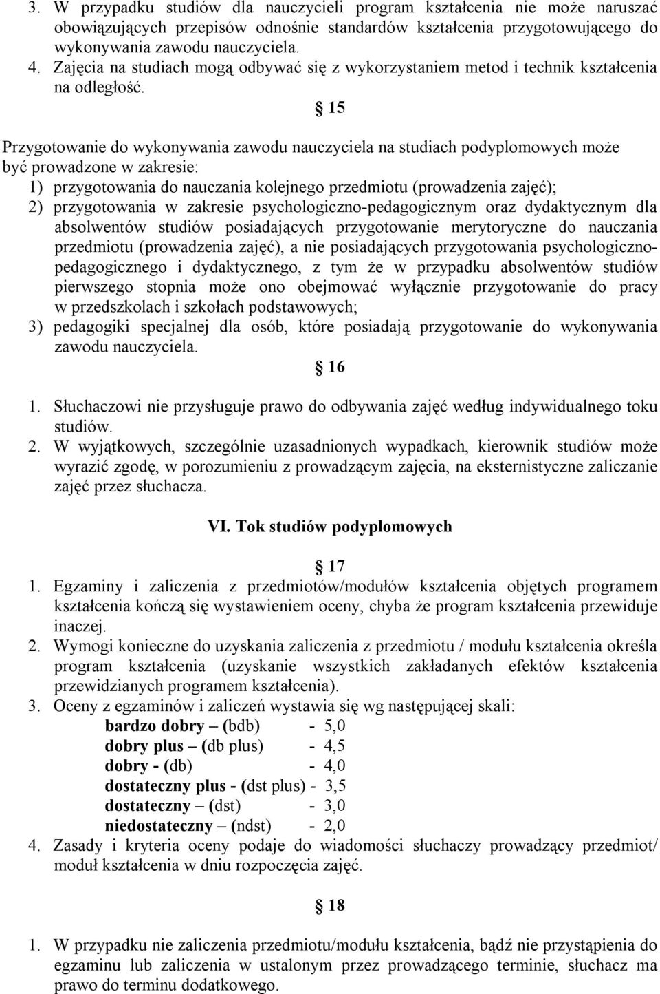 15 Przygotowanie do wykonywania zawodu nauczyciela na studiach podyplomowych może być prowadzone w zakresie: 1) przygotowania do nauczania kolejnego przedmiotu (prowadzenia zajęć); 2) przygotowania w