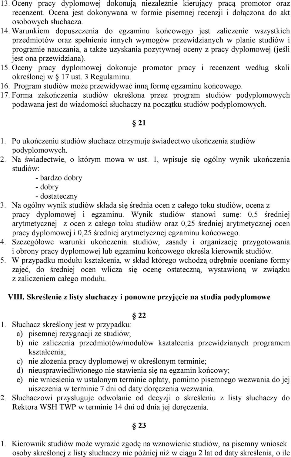 oceny z pracy dyplomowej (jeśli jest ona przewidziana). 15. Oceny pracy dyplomowej dokonuje promotor pracy i recenzent według skali określonej w 17 ust. 3 Regulaminu. 16.