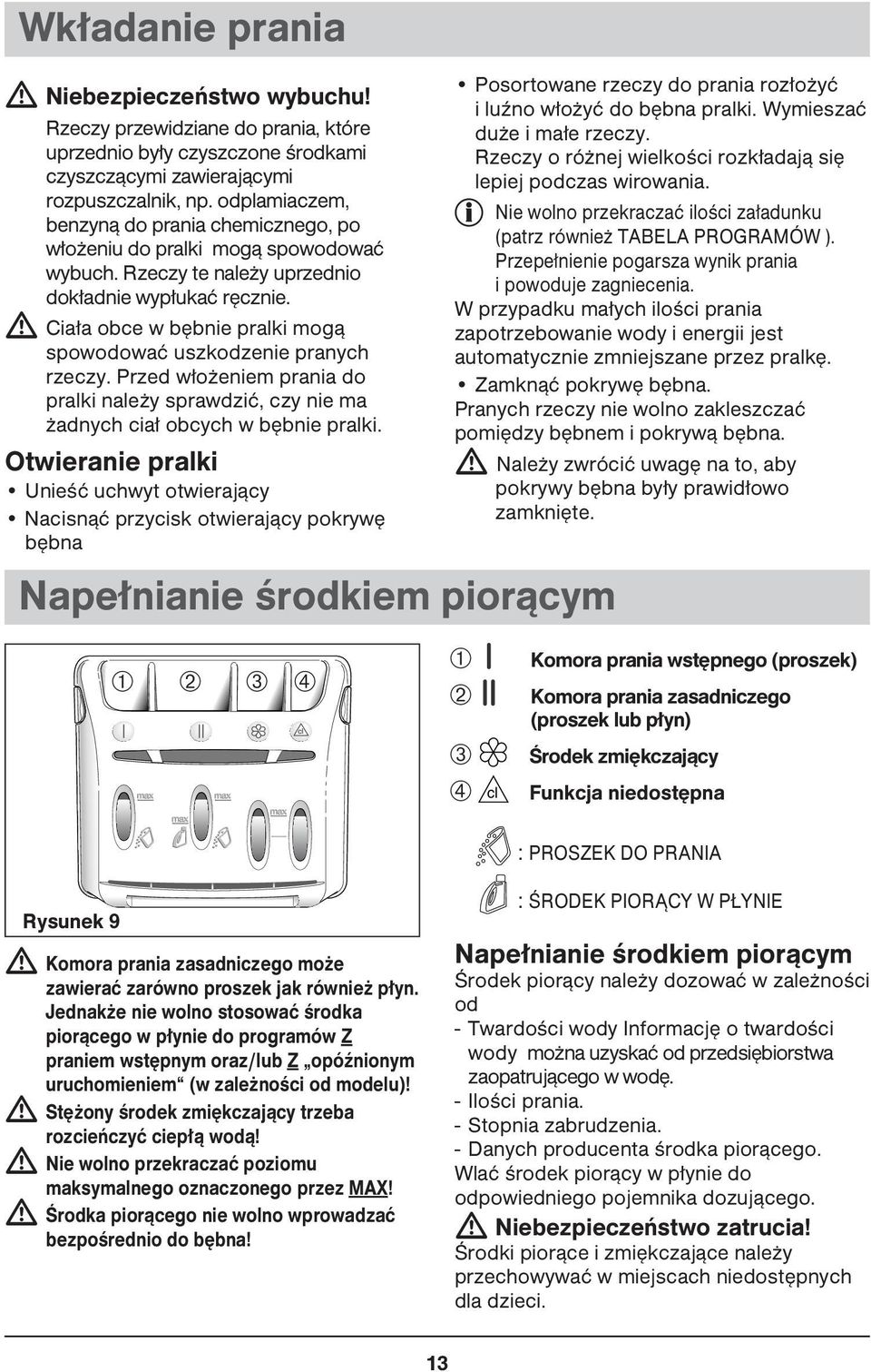 Ciała obce w bębnie pralki mogą spowodować uszkodzenie pranych rzeczy. Przed włożeniem prania do pralki należy sprawdzić, czy nie ma żadnych ciał obcych w bębnie pralki.