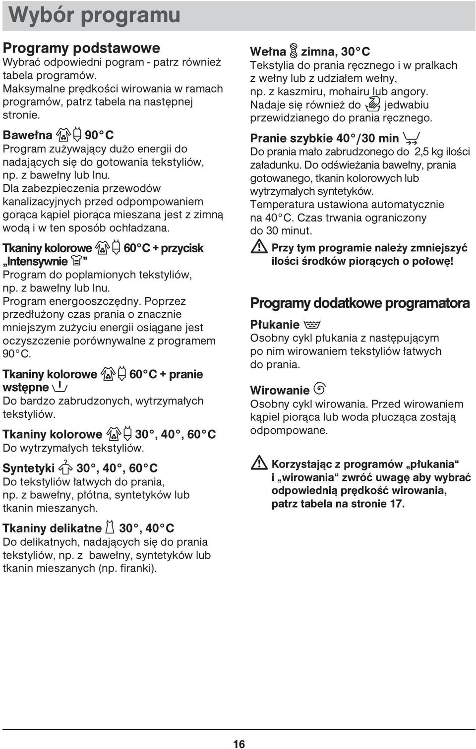 Dla zabezpieczenia przewodów kanalizacyjnych przed odpompowaniem gorąca kąpiel piorąca mieszana jest z zimną wodą i w ten sposób ochładzana.