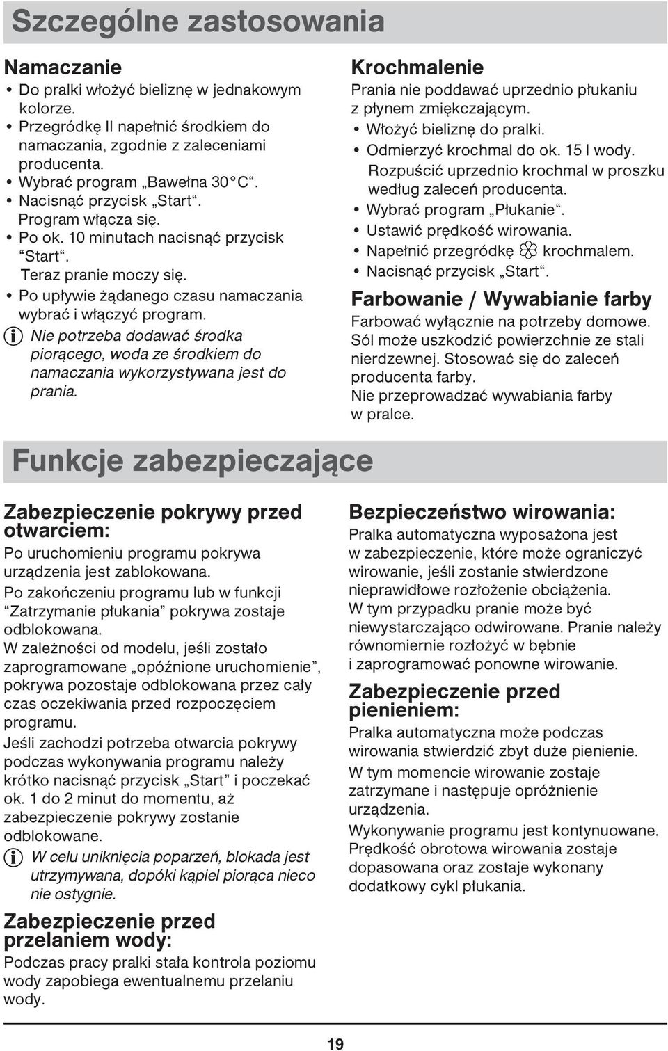 Nie potrzeba dodawać środka piorącego, woda ze środkiem do namaczania wykorzystywana jest do prania. Funkcje zabezpieczające Krochmalenie Prania nie poddawać uprzednio płukaniu z płynem zmiękczającym.