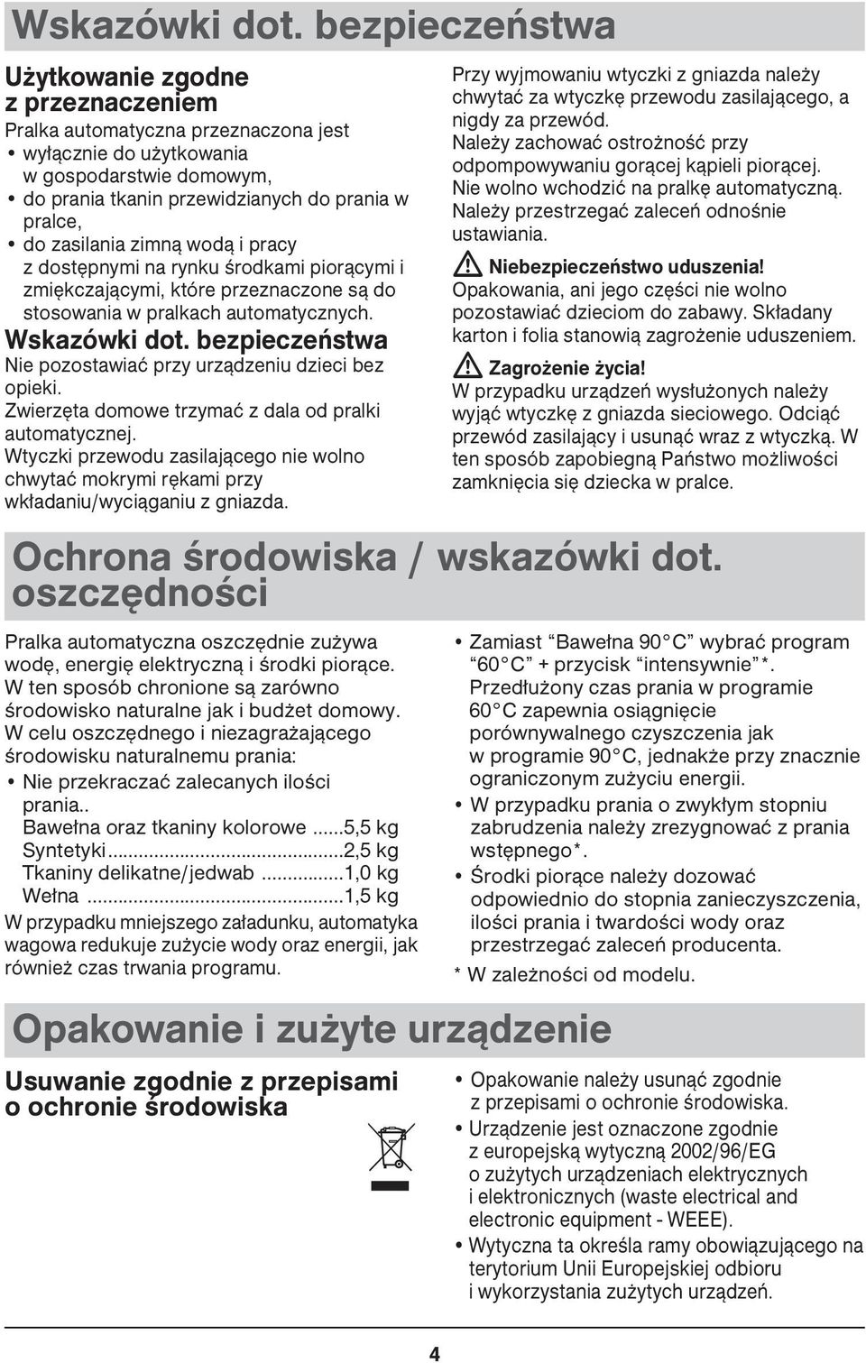 zasilania zimną wodą i pracy z dostępnymi na rynku środkami piorącymi i zmiękczającymi, które przeznaczone są do stosowania w pralkach automatycznych.
