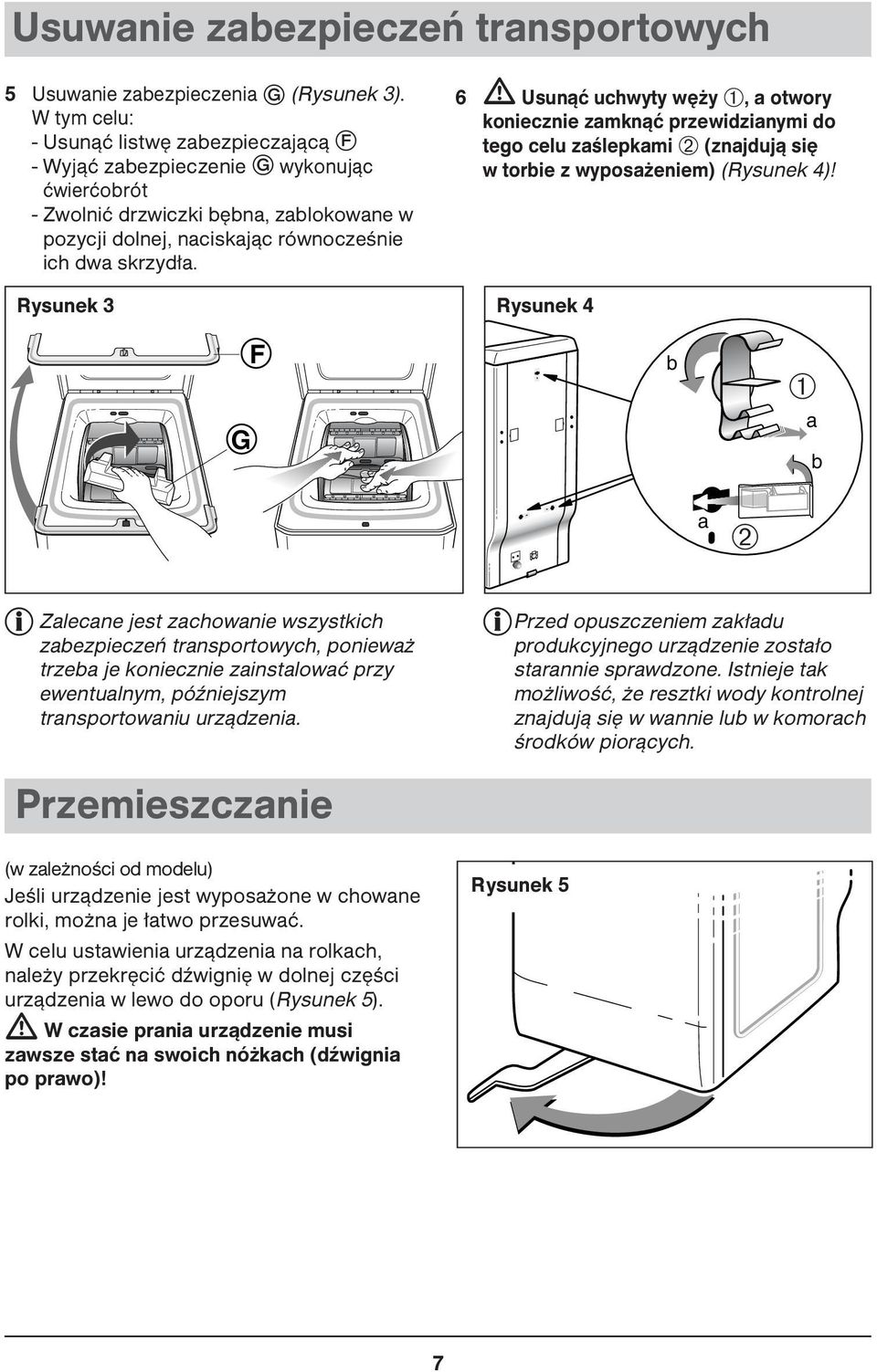 Rysunek 3 6 Usunąć uchwyty węży ➀, a otwory koniecznie zamknąć przewidzianymi do tego celu zaślepkami ➁ (znajdują się w torbie z wyposażeniem) (Rysunek 4)!