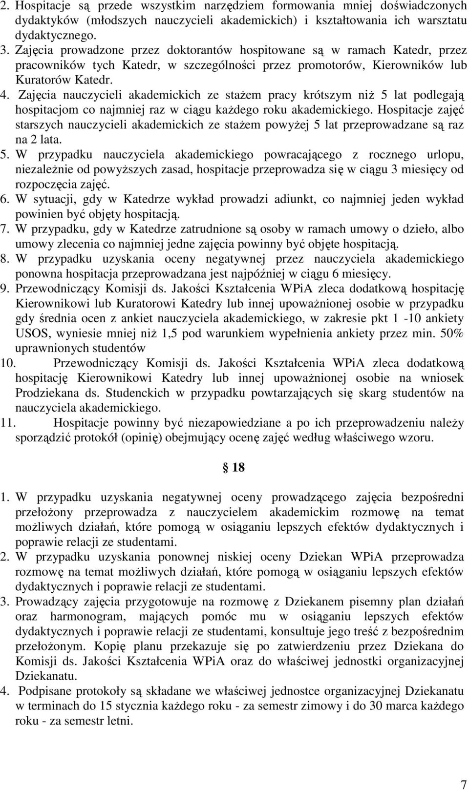 Zajęcia nauczycieli akademickich ze stażem pracy krótszym niż 5 lat podlegają hospitacjom co najmniej raz w ciągu każdego roku akademickiego.