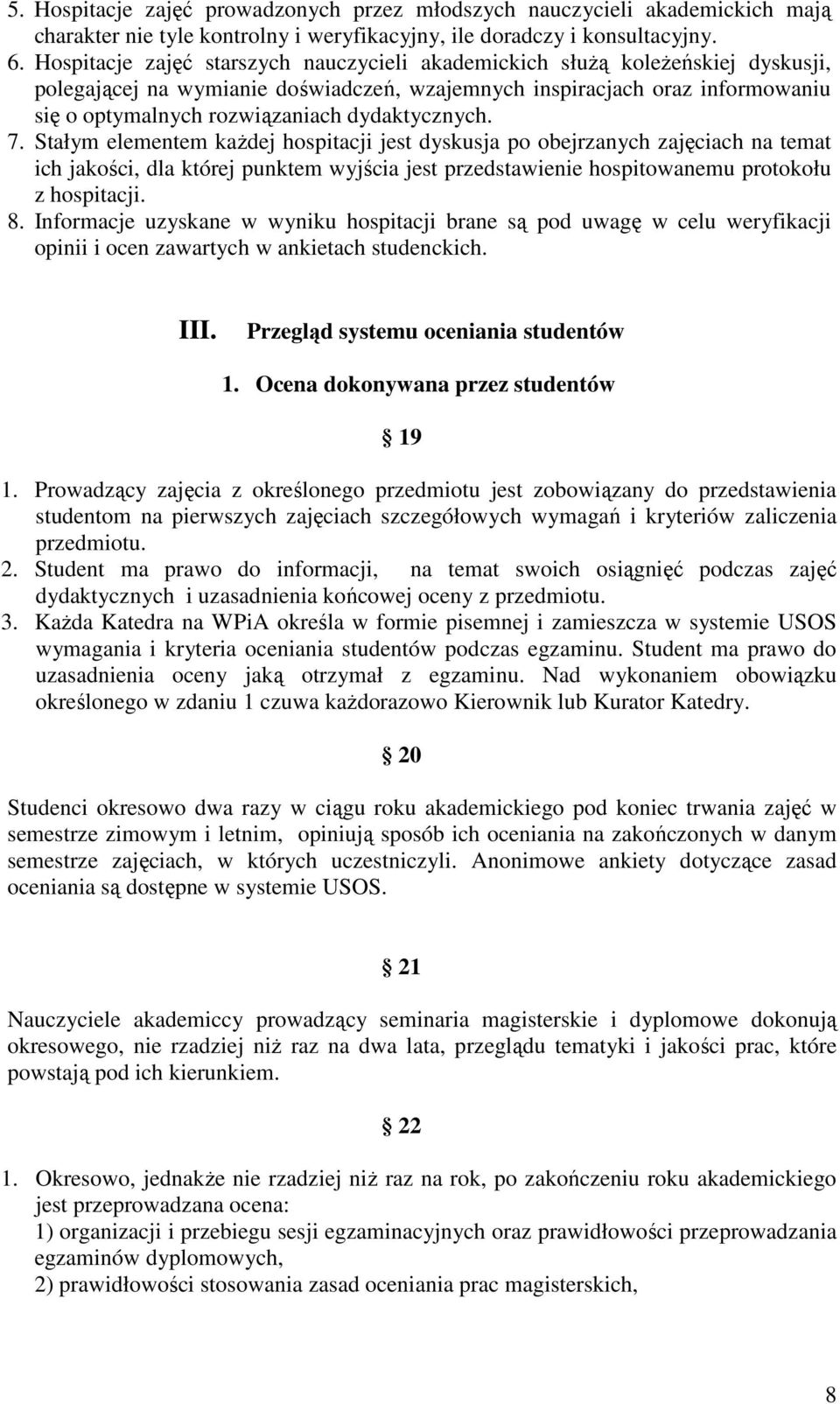 dydaktycznych. 7. Stałym elementem każdej hospitacji jest dyskusja po obejrzanych zajęciach na temat ich jakości, dla której punktem wyjścia jest przedstawienie hospitowanemu protokołu z hospitacji.