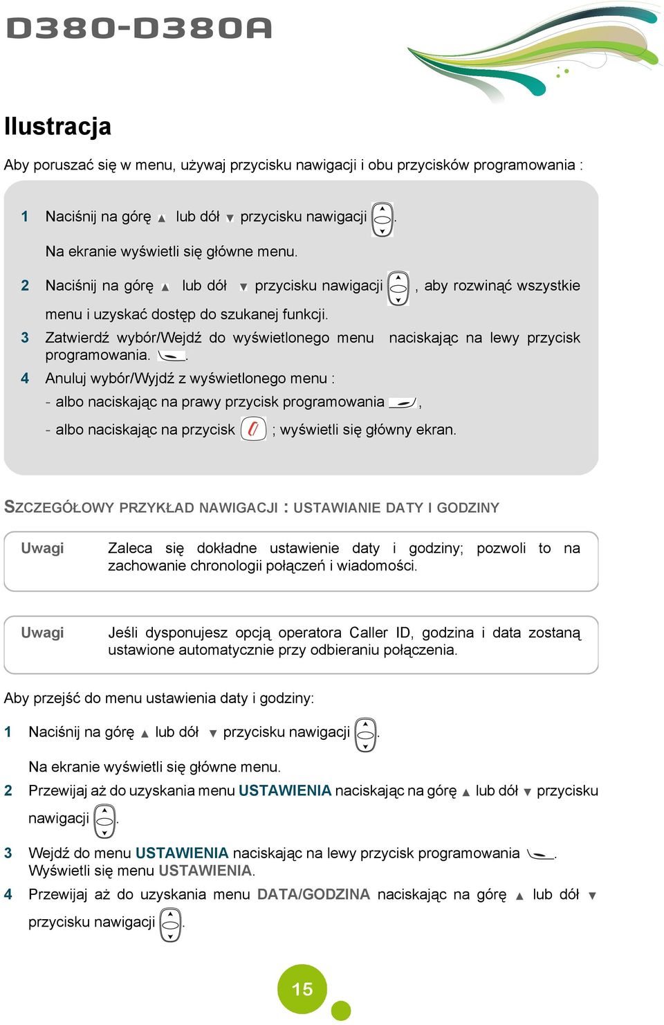 . 4 Anuluj wybór/wyjdź z wyświetlonego menu : naciskając na lewy przycisk - albo naciskając na prawy przycisk programowania - albo naciskając na przycisk, ; wyświetli się główny ekran.
