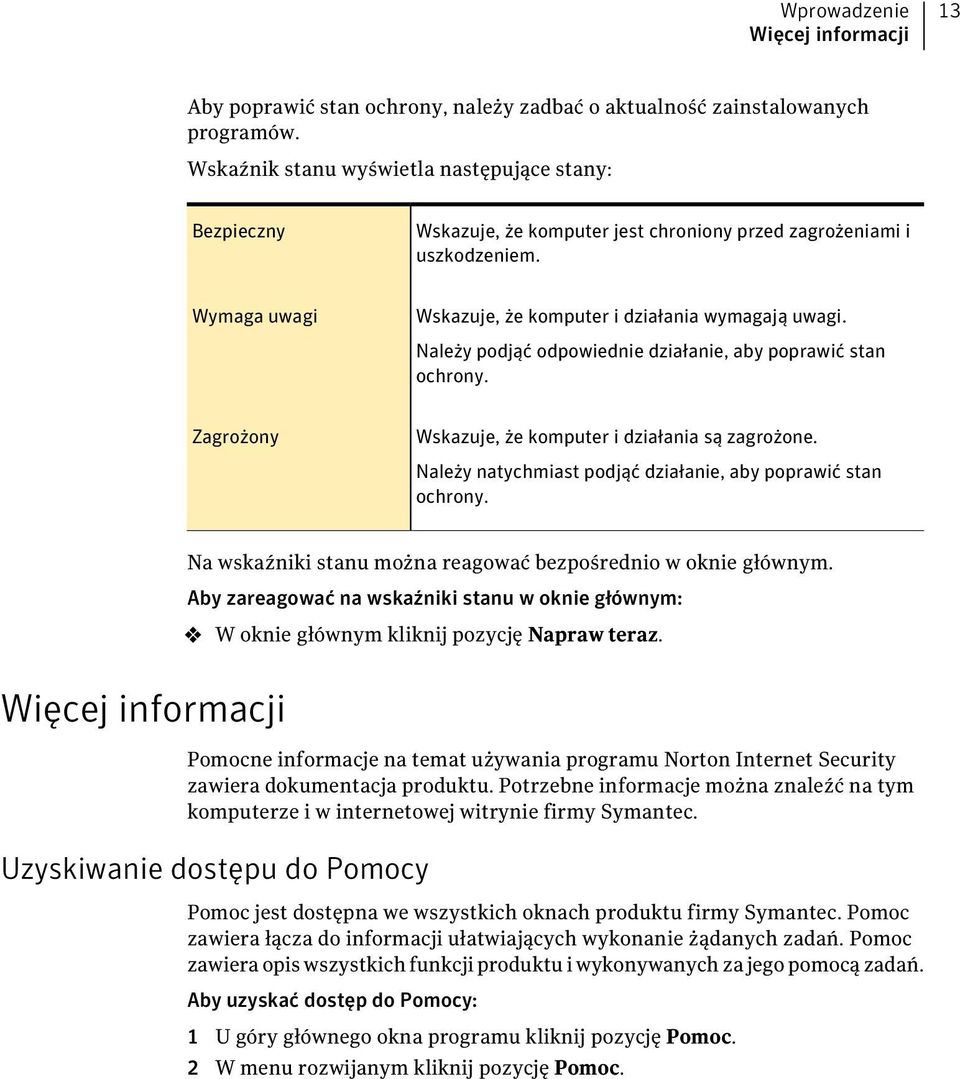 Należy podjąć odpowiednie działanie, aby poprawić stan ochrony. Zagrożony Wskazuje, że komputer i działania są zagrożone. Należy natychmiast podjąć działanie, aby poprawić stan ochrony.